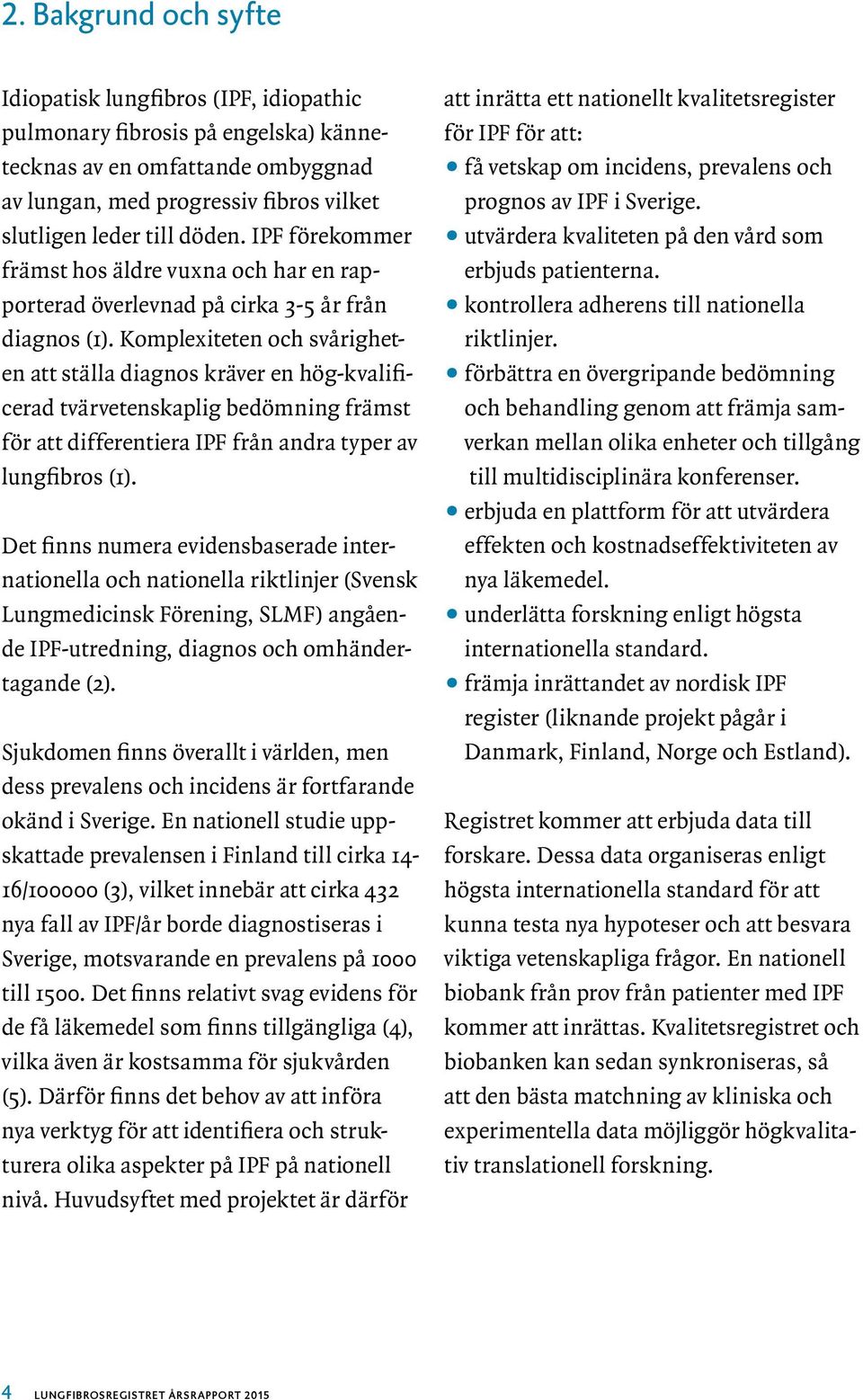 Komplexiteten och svårigheten att ställa diagnos kräver en hög-kvalificerad tvärvetenskaplig bedömning främst för att differentiera IPF från andra typer av lungfibros (1).