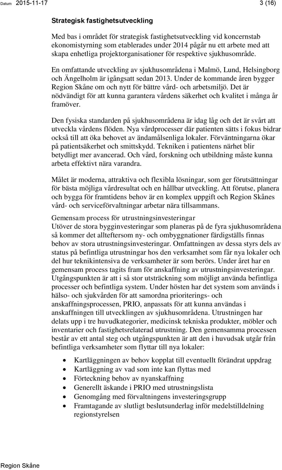 Under de kommande åren bygger om och nytt för bättre vård- och arbetsmiljö. Det är nödvändigt för att kunna garantera vårdens säkerhet och kvalitet i många år framöver.