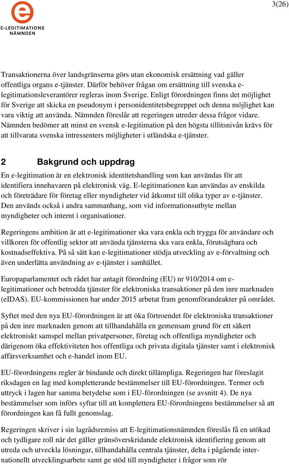 Enligt förordningen finns det möjlighet för Sverige att skicka en pseudonym i personidentitetsbegreppet och denna möjlighet kan vara viktig att använda.