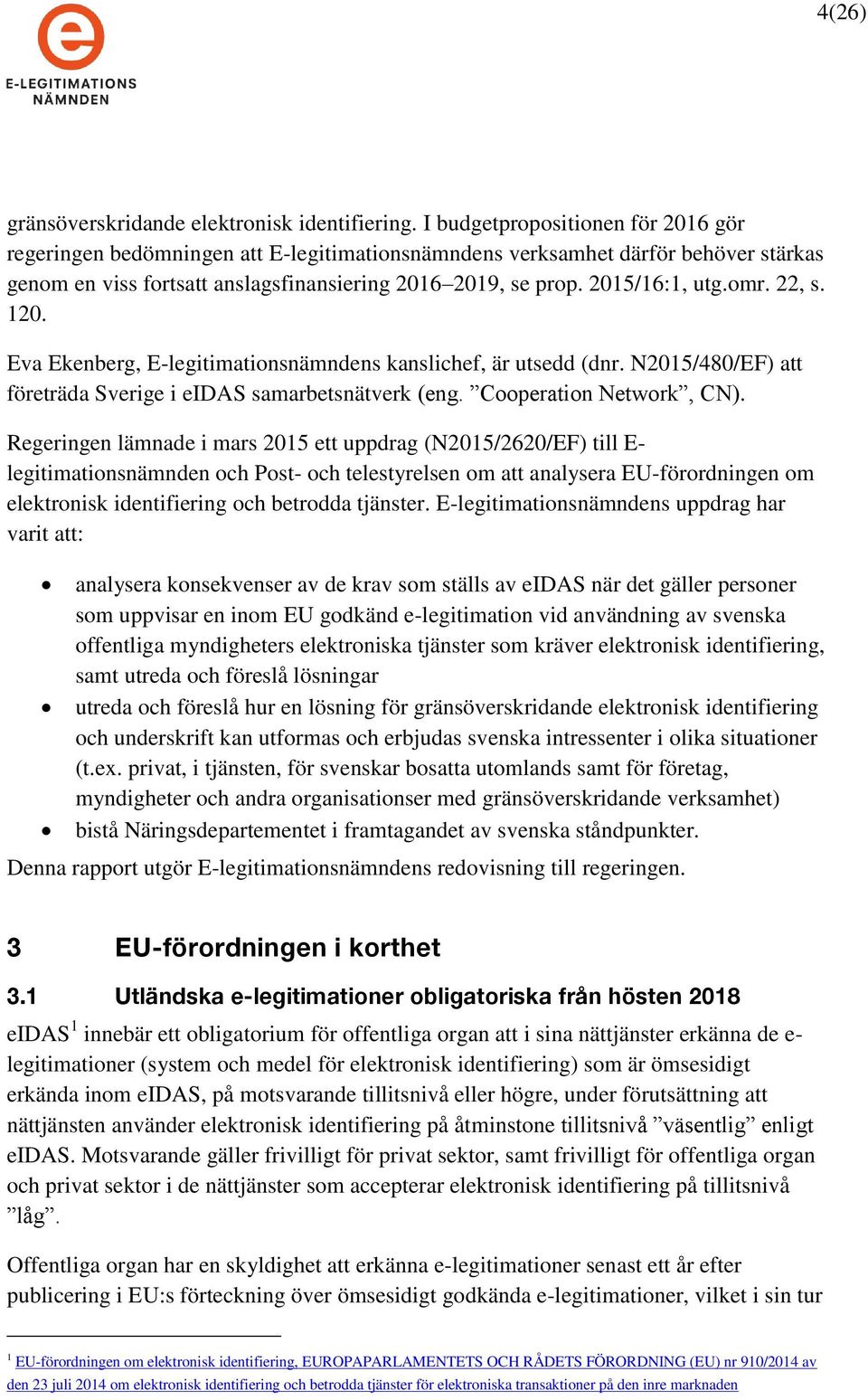 omr. 22, s. 120. Eva Ekenberg, E-legitimationsnämndens kanslichef, är utsedd (dnr. N2015/480/EF) att företräda Sverige i eidas samarbetsnätverk (eng. Cooperation Network, CN).