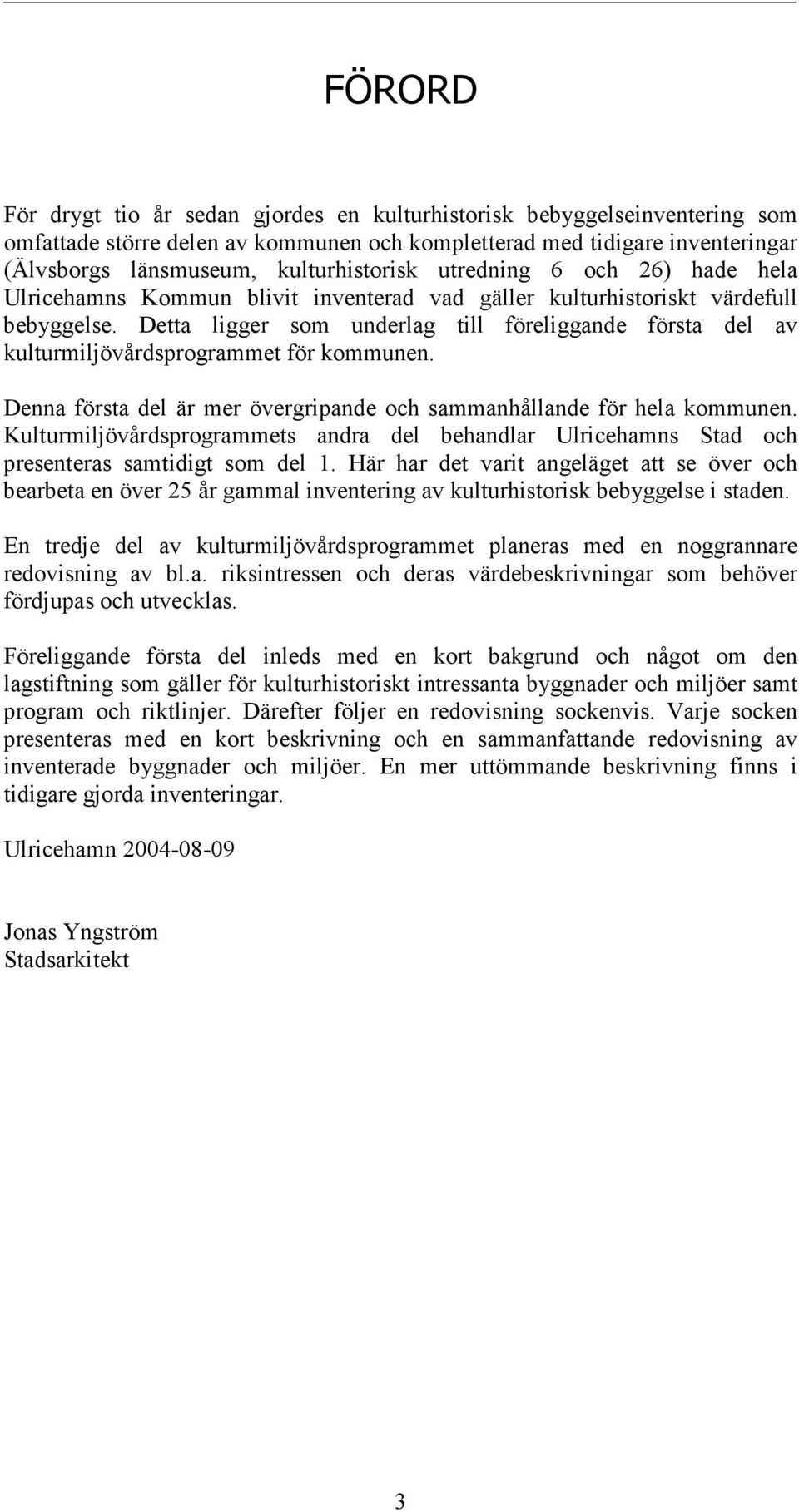 Detta ligger som underlag till föreliggande första del av kulturmiljövårdsprogrammet för kommunen. Denna första del är mer övergripande och sammanhållande för hela kommunen.