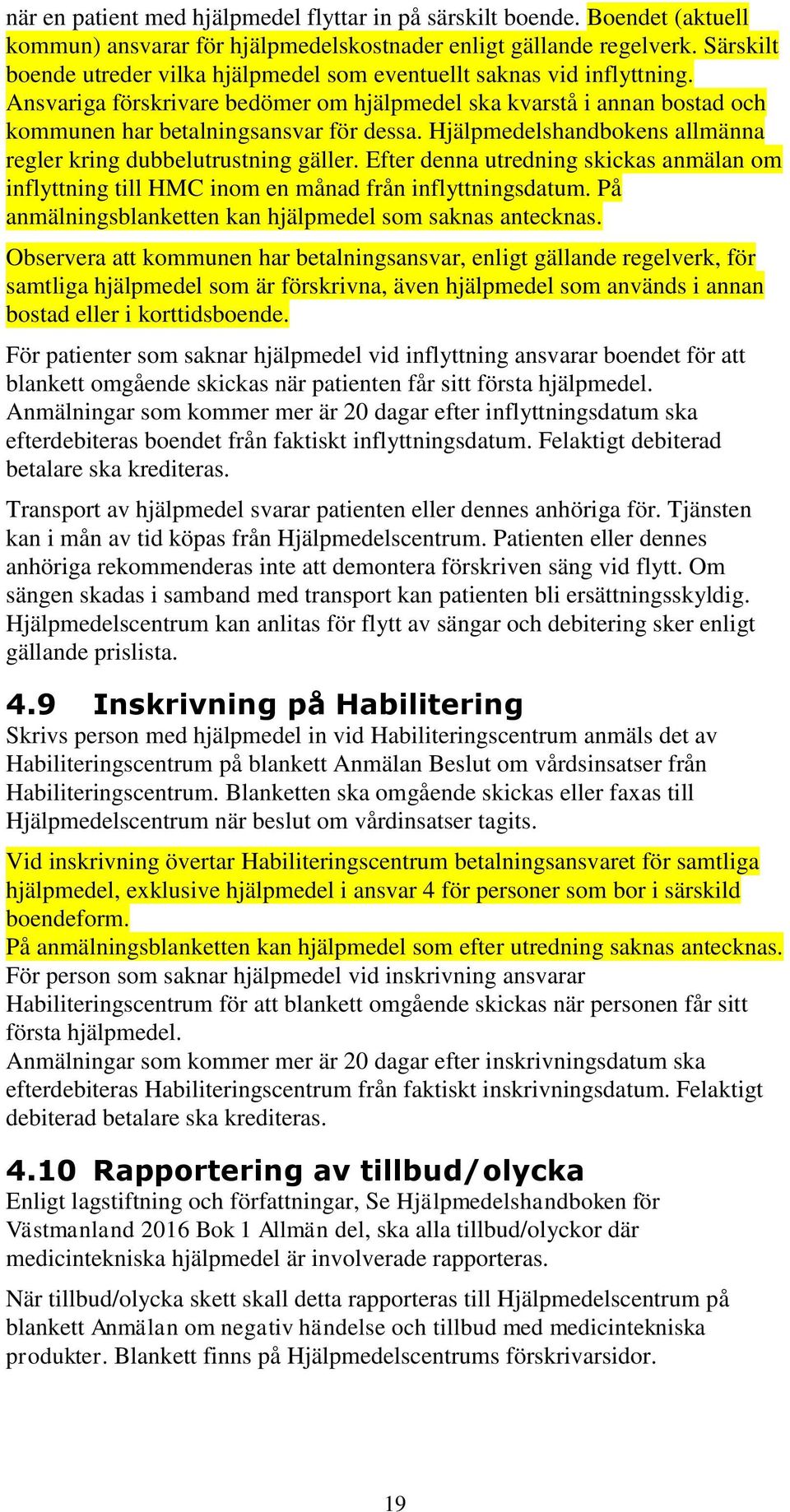 Hjälpmedelshandbokens allmänna regler kring dubbelutrustning gäller. Efter denna utredning skickas anmälan om inflyttning till HMC inom en månad från inflyttningsdatum.