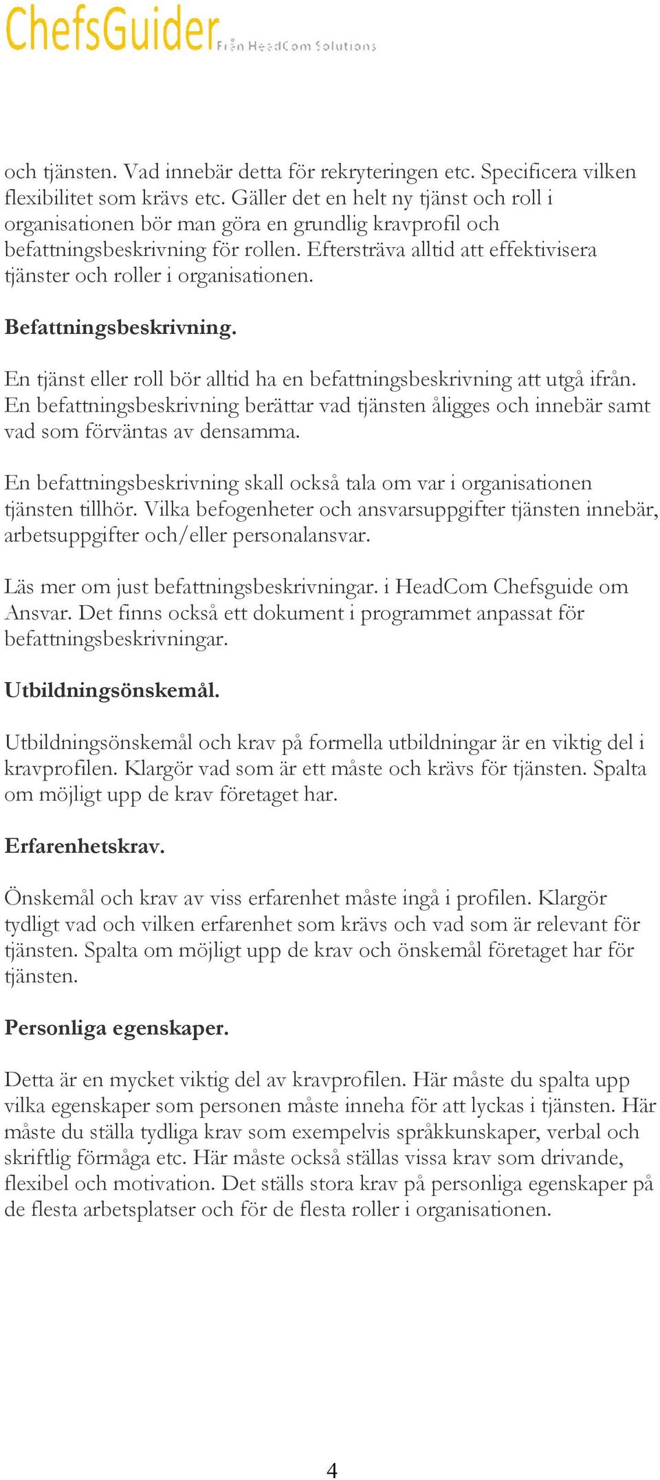 Eftersträva alltid att effektivisera tjänster och roller i organisationen. Befattningsbeskrivning. En tjänst eller roll bör alltid ha en befattningsbeskrivning att utgå ifrån.