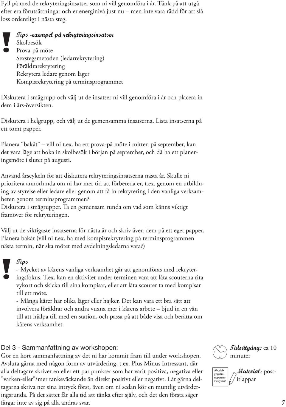 smågrupp och välj ut de insatser ni vill genomföra i år och placera in dem i års-översikten. Diskutera i helgrupp, och välj ut de gemensamma insatserna. Lista insatserna på ett tomt papper.