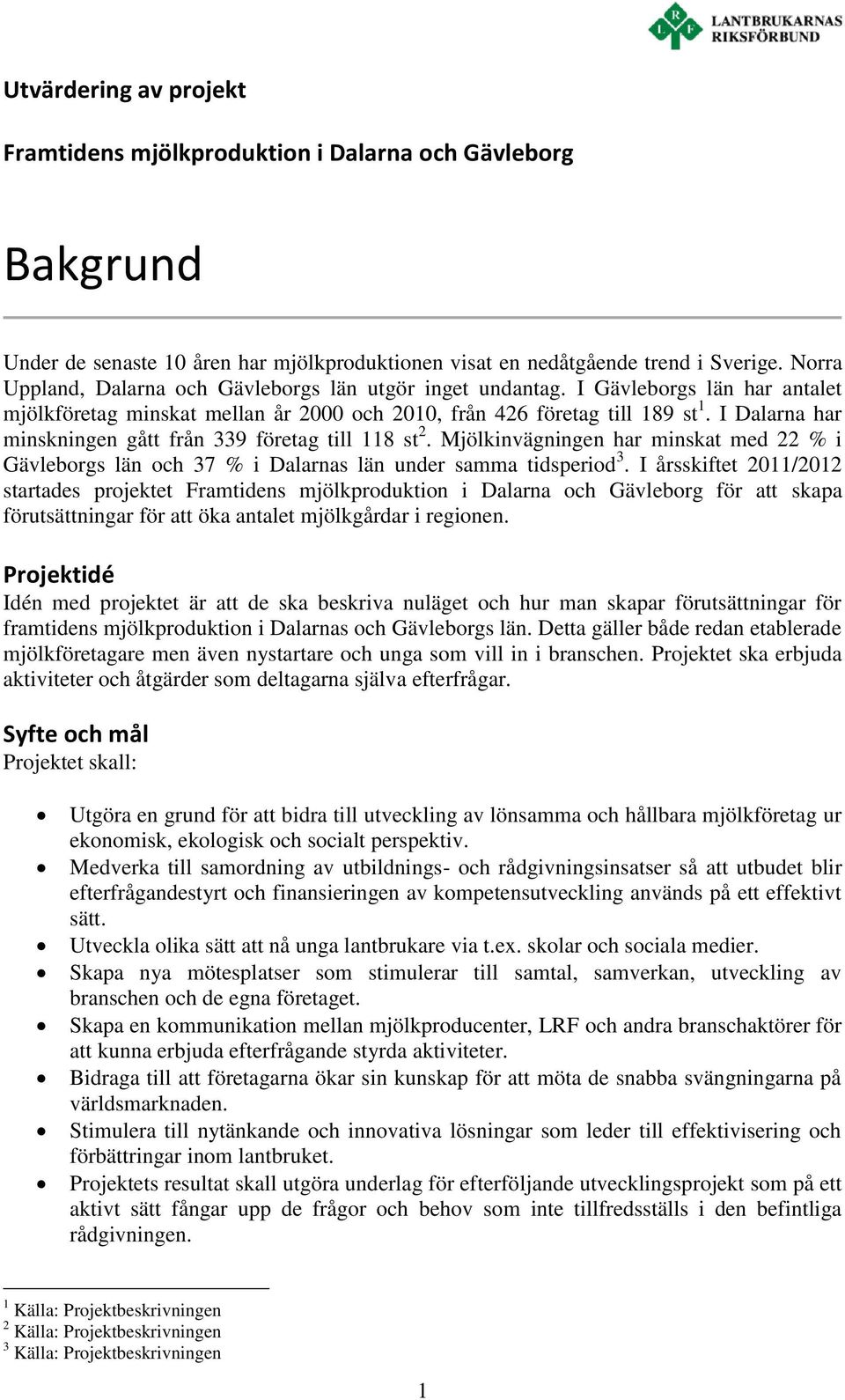 I Dalarna har minskningen gått från 339 företag till 118 st 2. Mjölkinvägningen har minskat med 22 % i Gävleborgs län och 37 % i Dalarnas län under samma tidsperiod 3.
