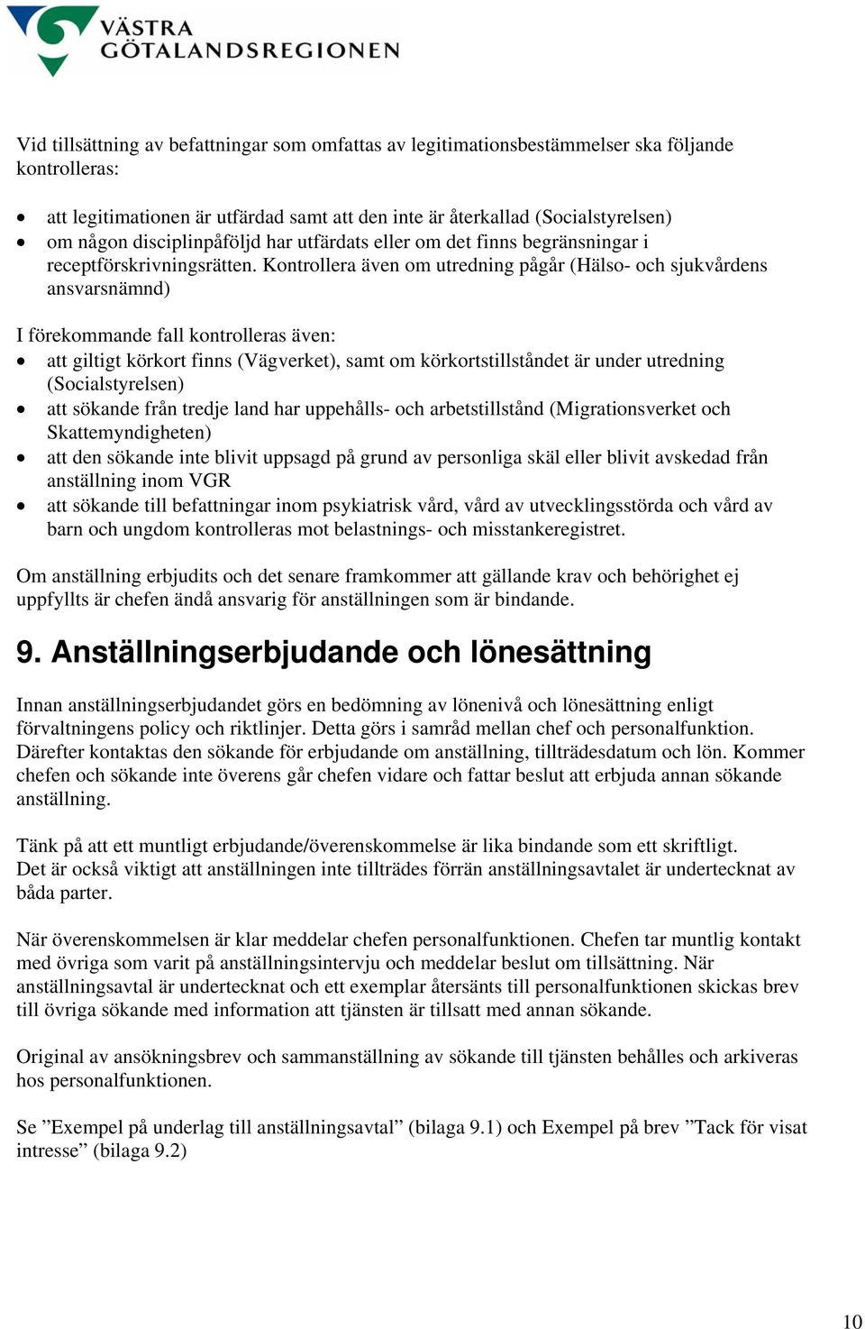 Kontrollera även om utredning pågår (Hälso- och sjukvårdens ansvarsnämnd) I förekommande fall kontrolleras även: att giltigt körkort finns (Vägverket), samt om körkortstillståndet är under utredning