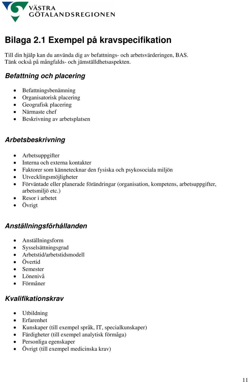 Faktorer som kännetecknar den fysiska och psykosociala miljön Utvecklingsmöjligheter Förväntade eller planerade förändringar (organisation, kompetens, arbetsuppgifter, arbetsmiljö etc.