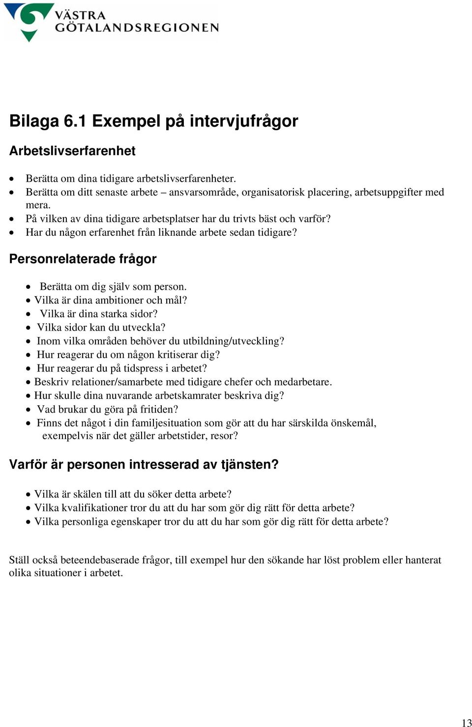 Har du någon erfarenhet från liknande arbete sedan tidigare? Personrelaterade frågor Berätta om dig själv som person. Vilka är dina ambitioner och mål? Vilka är dina starka sidor?