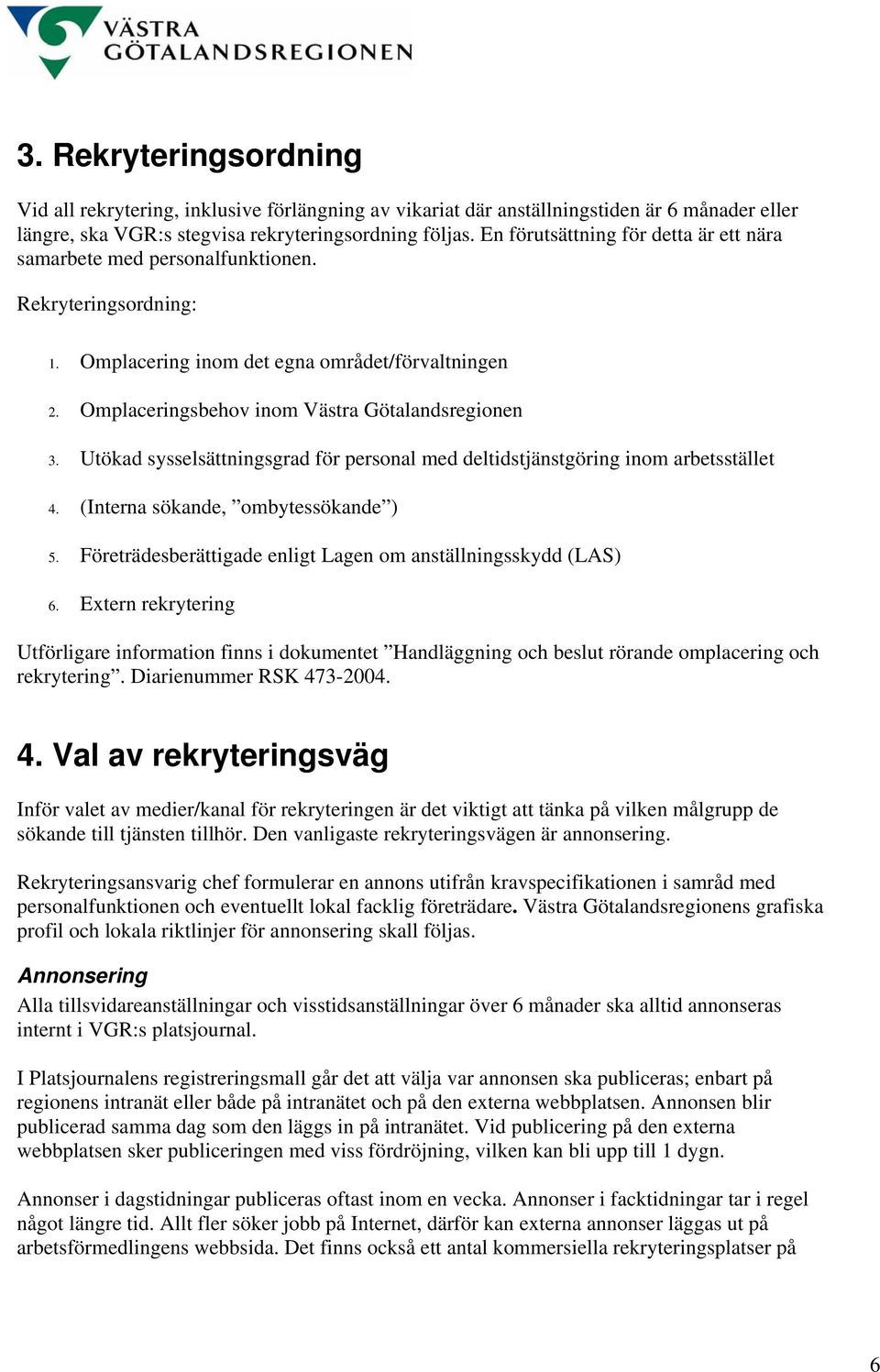 Utökad sysselsättningsgrad för personal med deltidstjänstgöring inom arbetsstället 4. (Interna sökande, ombytessökande ) 5. Företrädesberättigade enligt Lagen om anställningsskydd (LAS) 6.