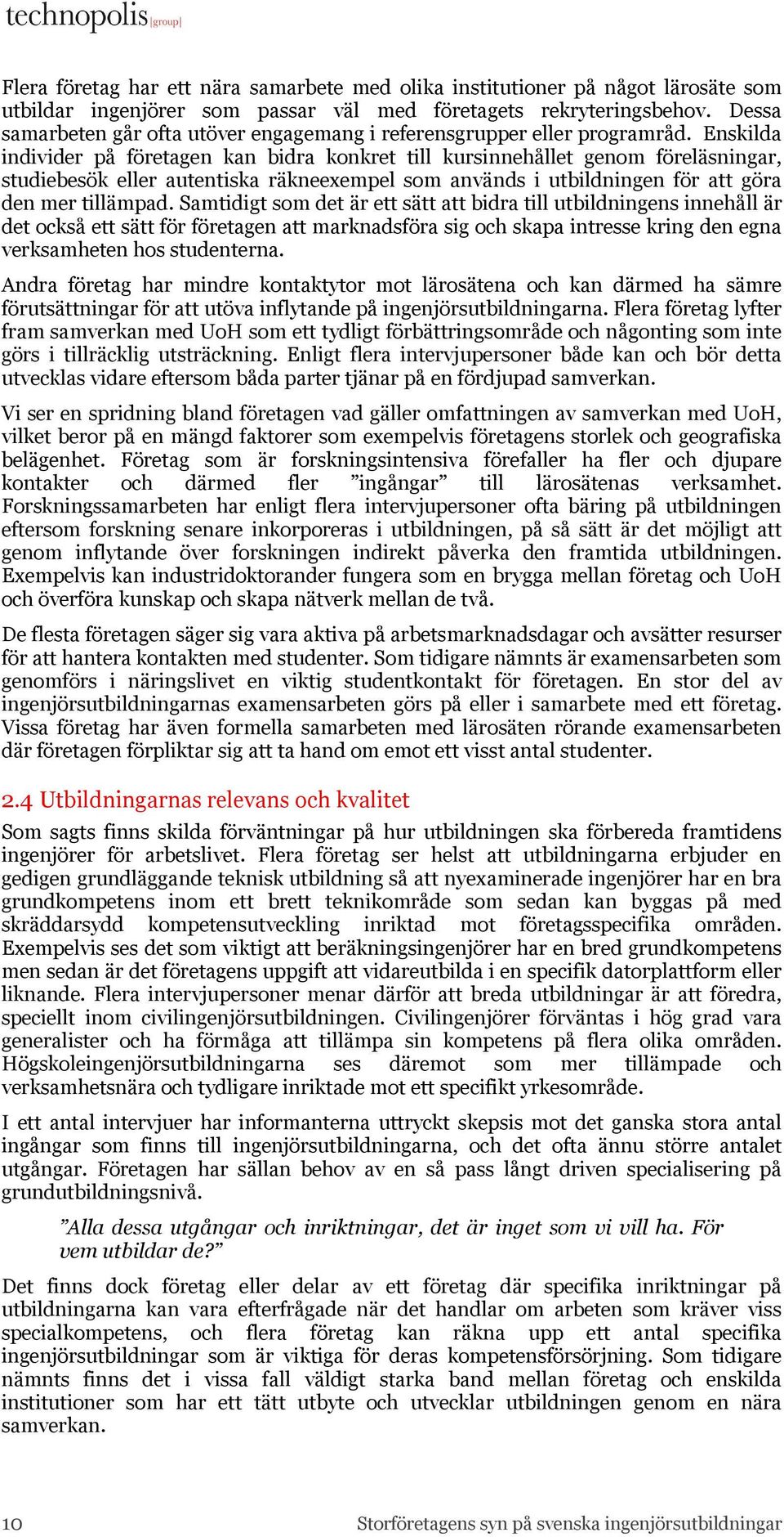 Enskilda individer på företagen kan bidra konkret till kursinnehållet genom föreläsningar, studiebesök eller autentiska räkneexempel som används i utbildningen för att göra den mer tillämpad.