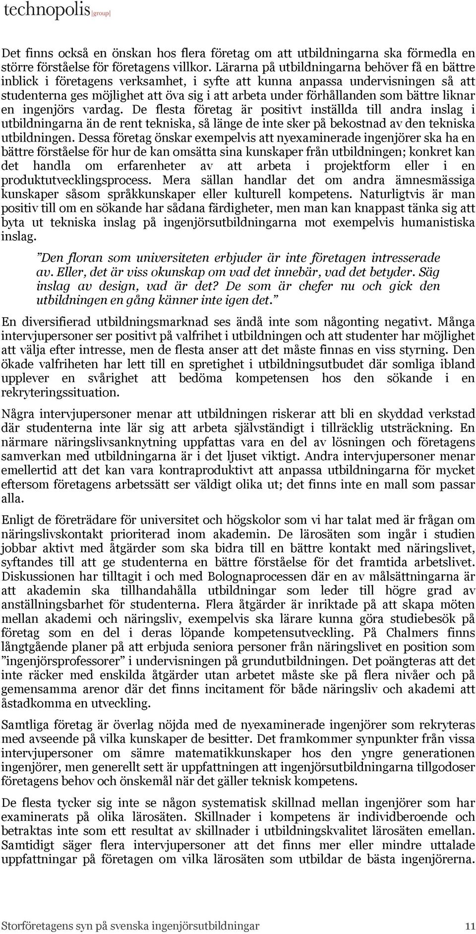 som bättre liknar en ingenjörs vardag. De flesta företag är positivt inställda till andra inslag i utbildningarna än de rent tekniska, så länge de inte sker på bekostnad av den tekniska utbildningen.