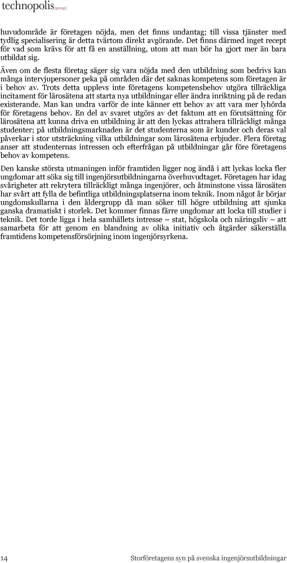 Även om de flesta företag säger sig vara nöjda med den utbildning som bedrivs kan många intervjupersoner peka på områden där det saknas kompetens som företagen är i behov av.