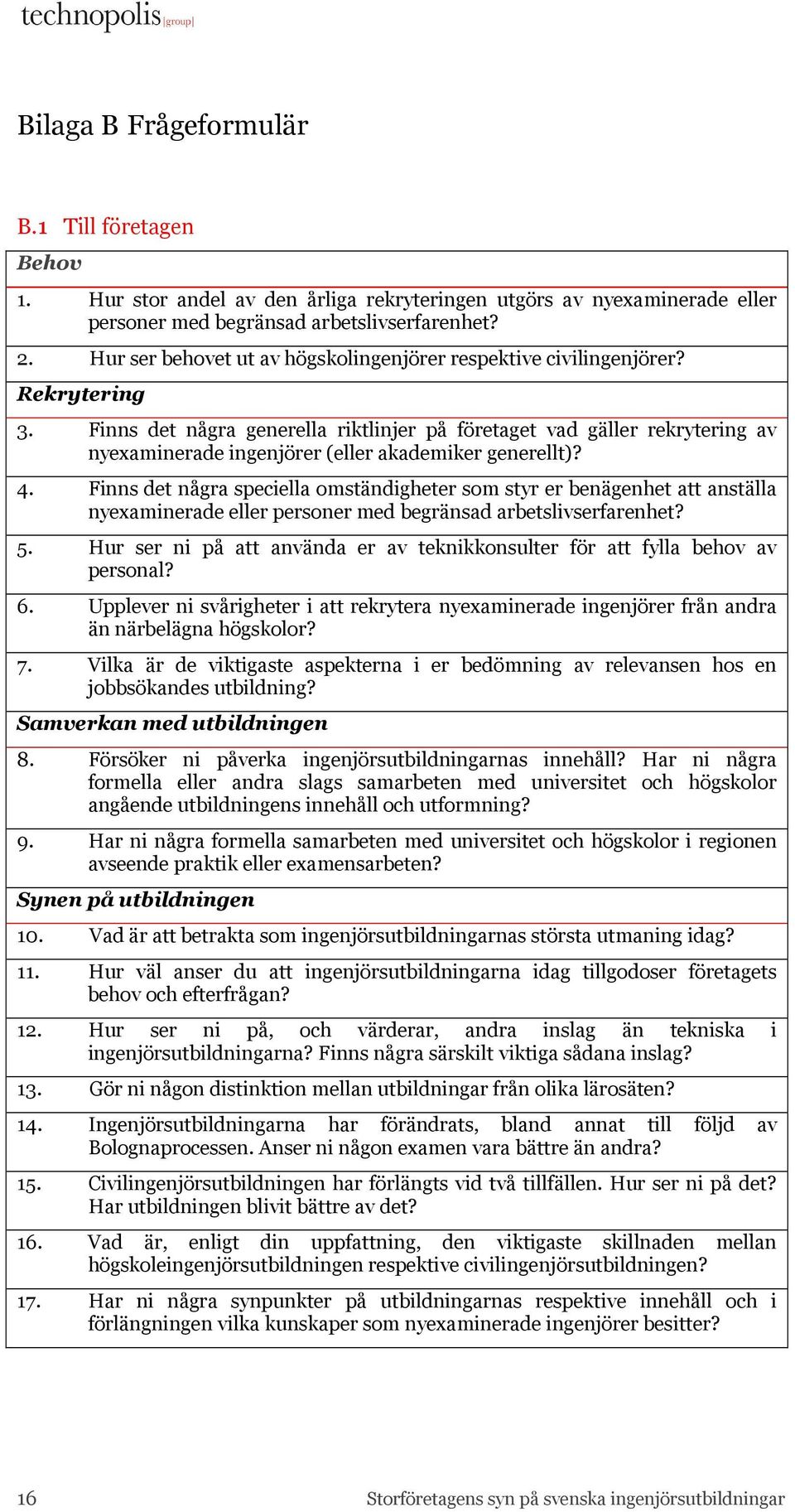 Finns det några generella riktlinjer på företaget vad gäller rekrytering av nyexaminerade ingenjörer (eller akademiker generellt)? 4.