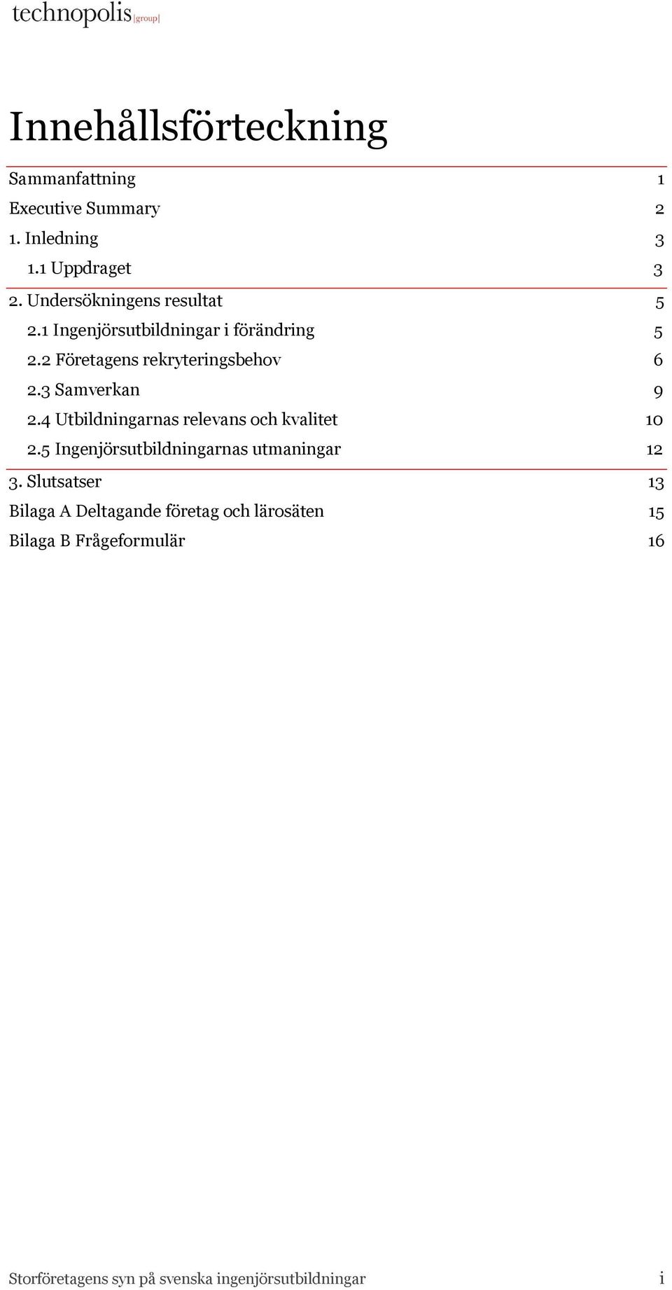 3 Samverkan 9 2.4 Utbildningarnas relevans och kvalitet 10 2.5 Ingenjörsutbildningarnas utmaningar 12 3.