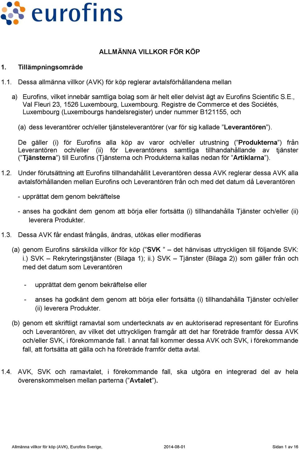 Registre de Commerce et des Sociétés, Luxembourg (Luxembourgs handelsregister) under nummer B121155, och (a) dess leverantörer och/eller tjänsteleverantörer (var för sig kallade Leverantören ).