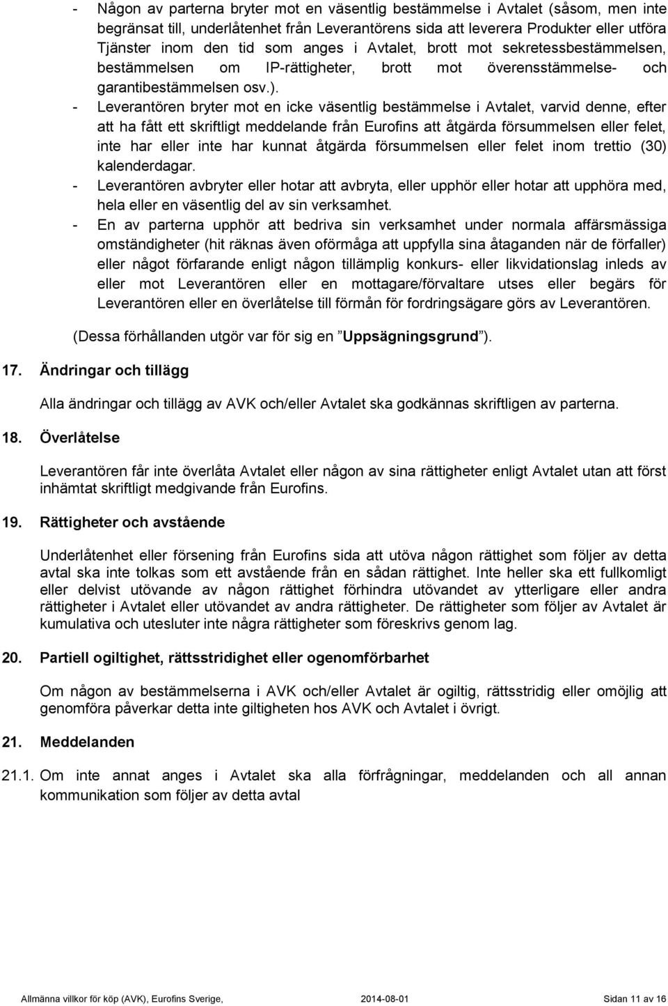 - Leverantören bryter mot en icke väsentlig bestämmelse i Avtalet, varvid denne, efter att ha fått ett skriftligt meddelande från Eurofins att åtgärda försummelsen eller felet, inte har eller inte