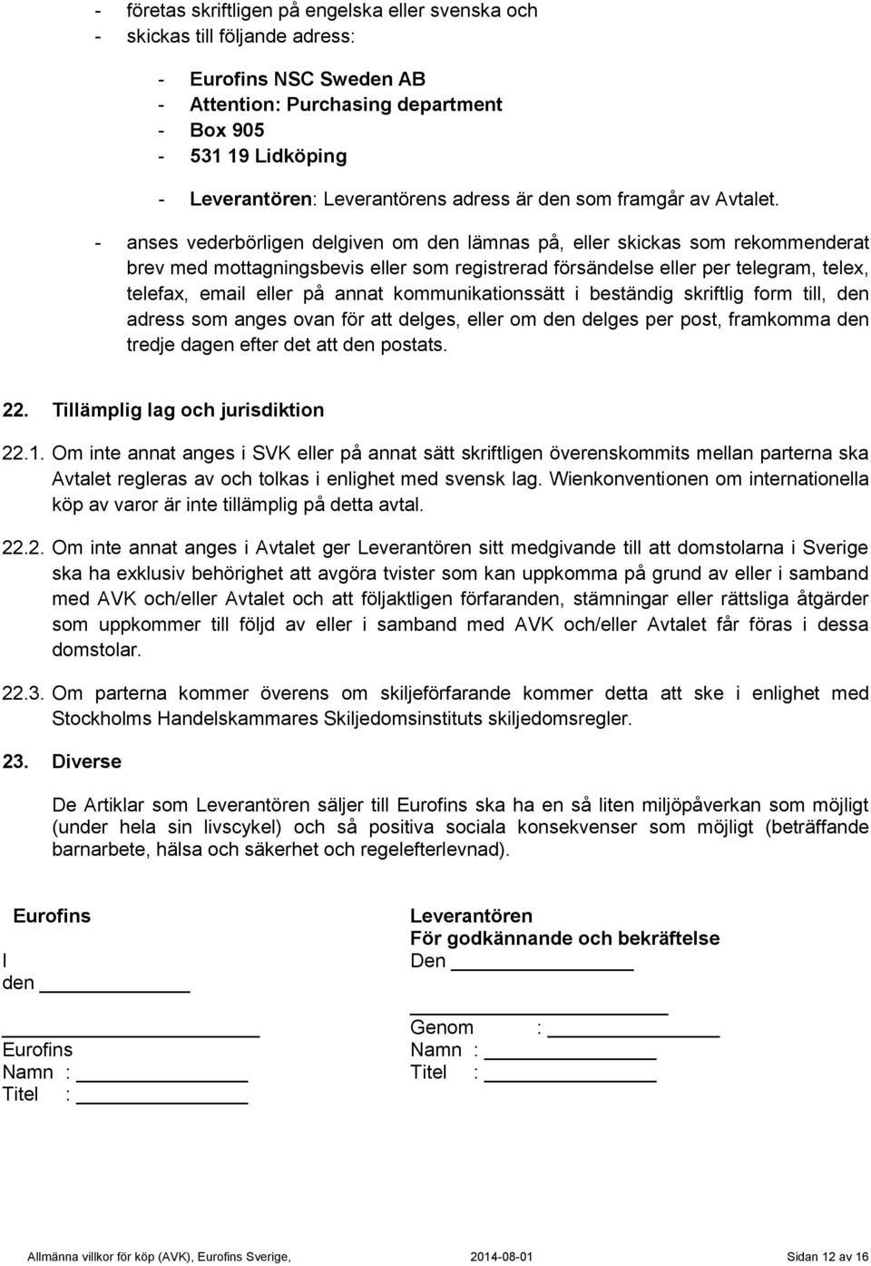 - anses vederbörligen delgiven om den lämnas på, eller skickas som rekommenderat brev med mottagningsbevis eller som registrerad försändelse eller per telegram, telex, telefax, email eller på annat