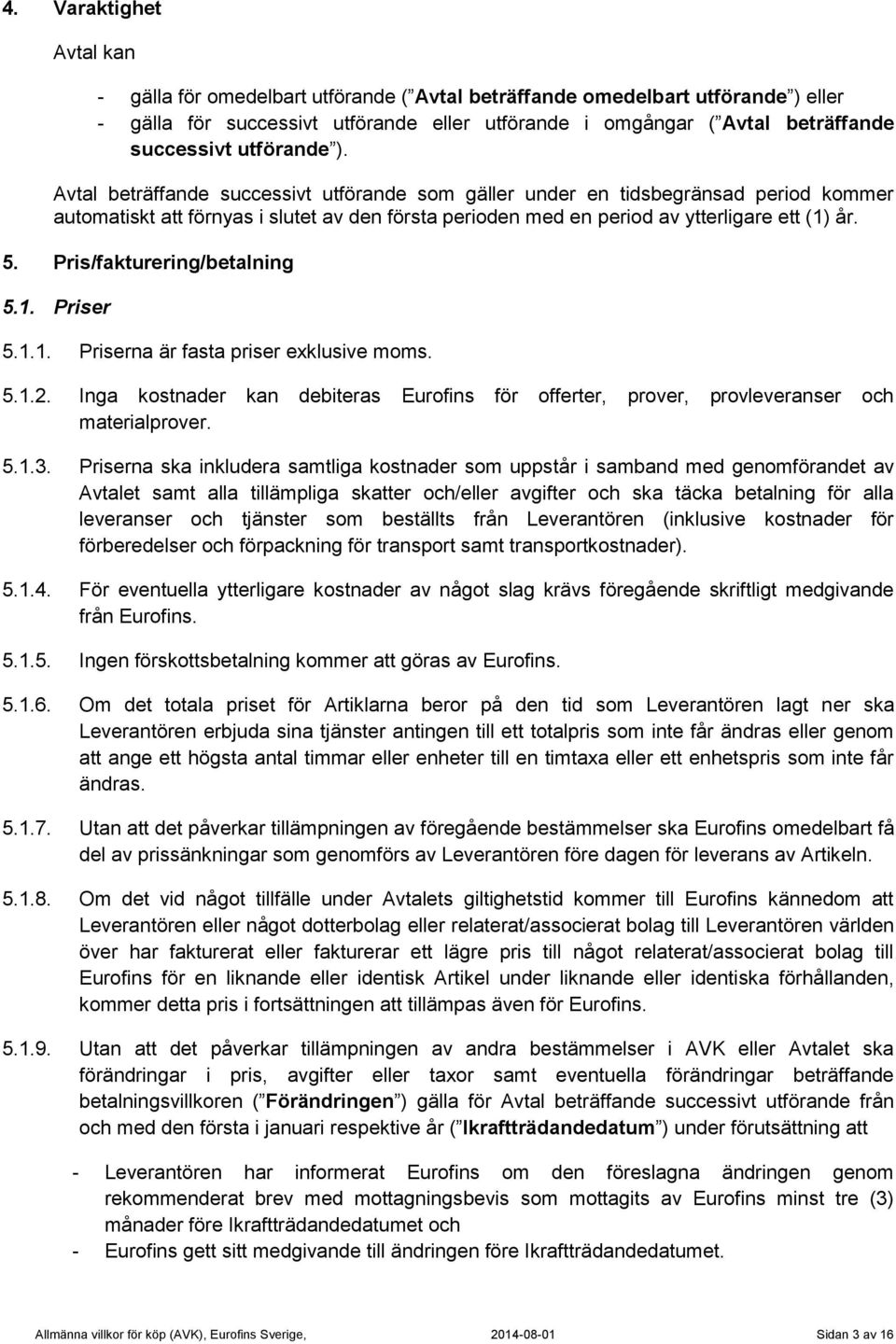 Pris/fakturering/betalning 5.1. Priser 5.1.1. Priserna är fasta priser exklusive moms. 5.1.2. Inga kostnader kan debiteras Eurofins för offerter, prover, provleveranser och materialprover. 5.1.3.