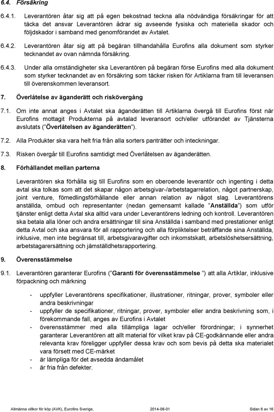 genomförandet av Avtalet. 6.4.2. Leverantören åtar sig att på begäran tillhandahålla Eurofins alla dokument som styrker tecknandet av ovan nämnda försäkring. 6.4.3.