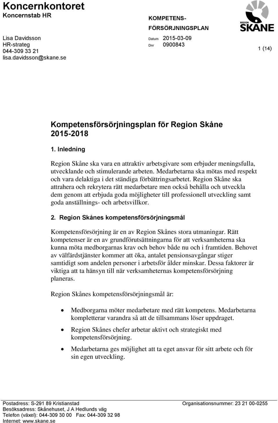 ska attrahera och rekrytera rätt medarbetare men också behålla och utveckla dem genom att erbjuda goda möjligheter till professionell utveckling samt goda anställnings- och arbetsvillkor. 2.