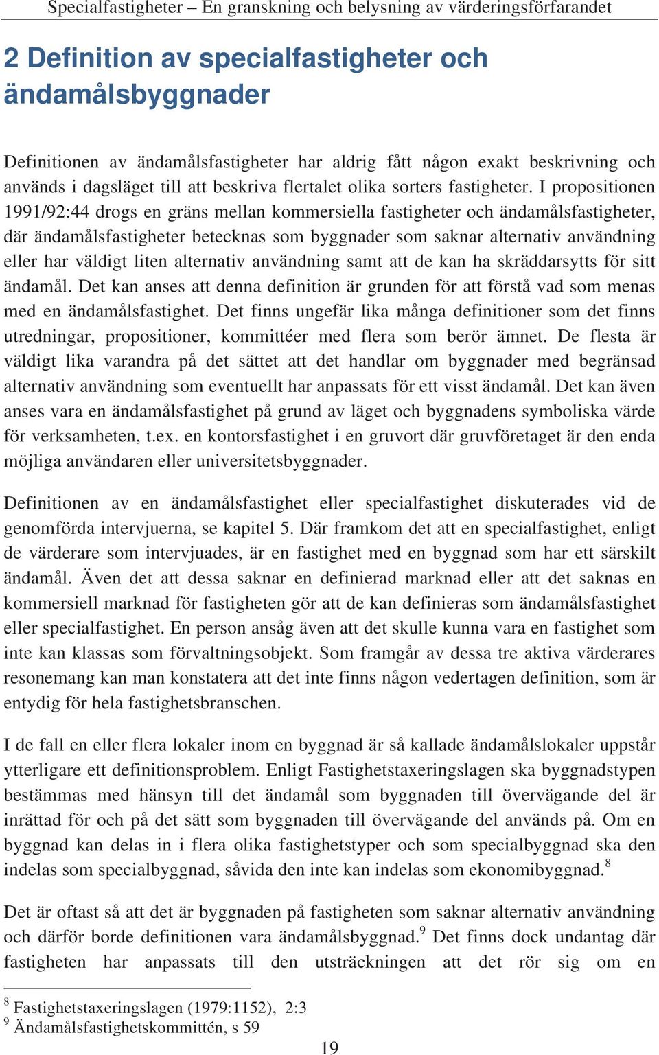 I propositionen 1991/92:44 drogs en gräns mellan kommersiella fastigheter och ändamålsfastigheter, där ändamålsfastigheter betecknas som byggnader som saknar alternativ användning eller har väldigt