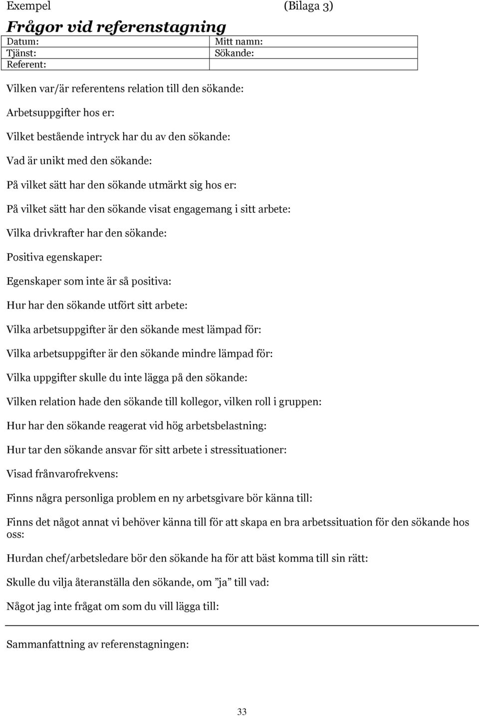 Positiva egenskaper: Egenskaper som inte är så positiva: Hur har den sökande utfört sitt arbete: Vilka arbetsuppgifter är den sökande mest lämpad för: Vilka arbetsuppgifter är den sökande mindre