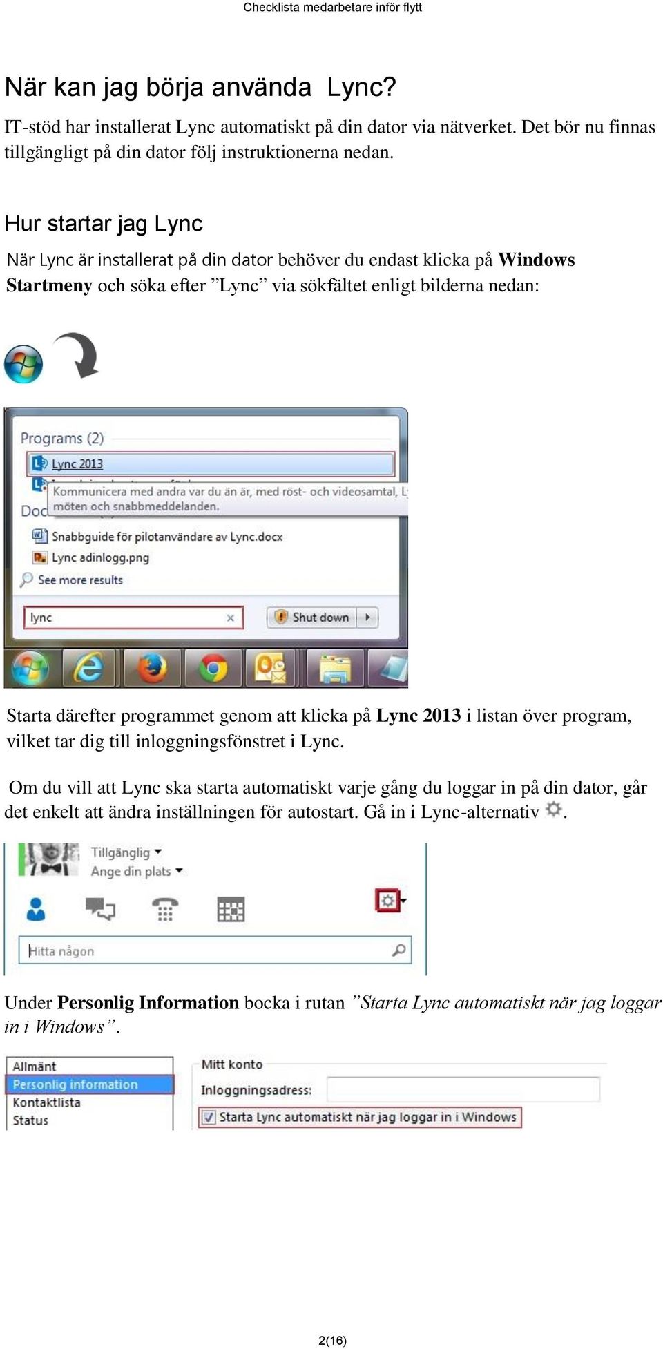 programmet genom att klicka på Lync 2013 i listan över program, vilket tar dig till inloggningsfönstret i Lync.