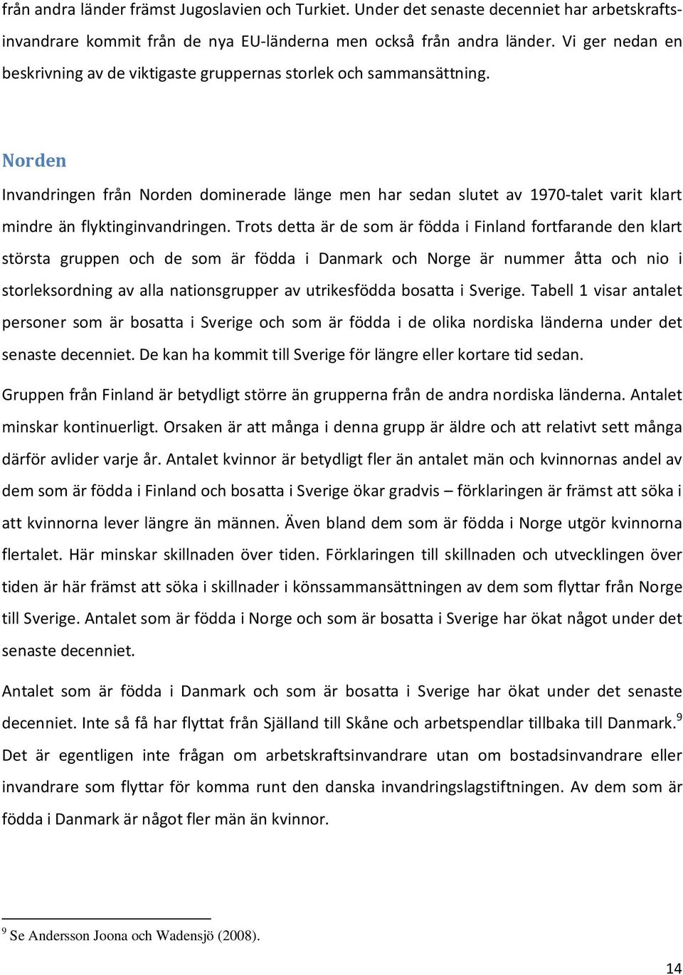 Norden Invandringen från Norden dominerade länge men har sedan slutet av 1970-talet varit klart mindre än flyktinginvandringen.