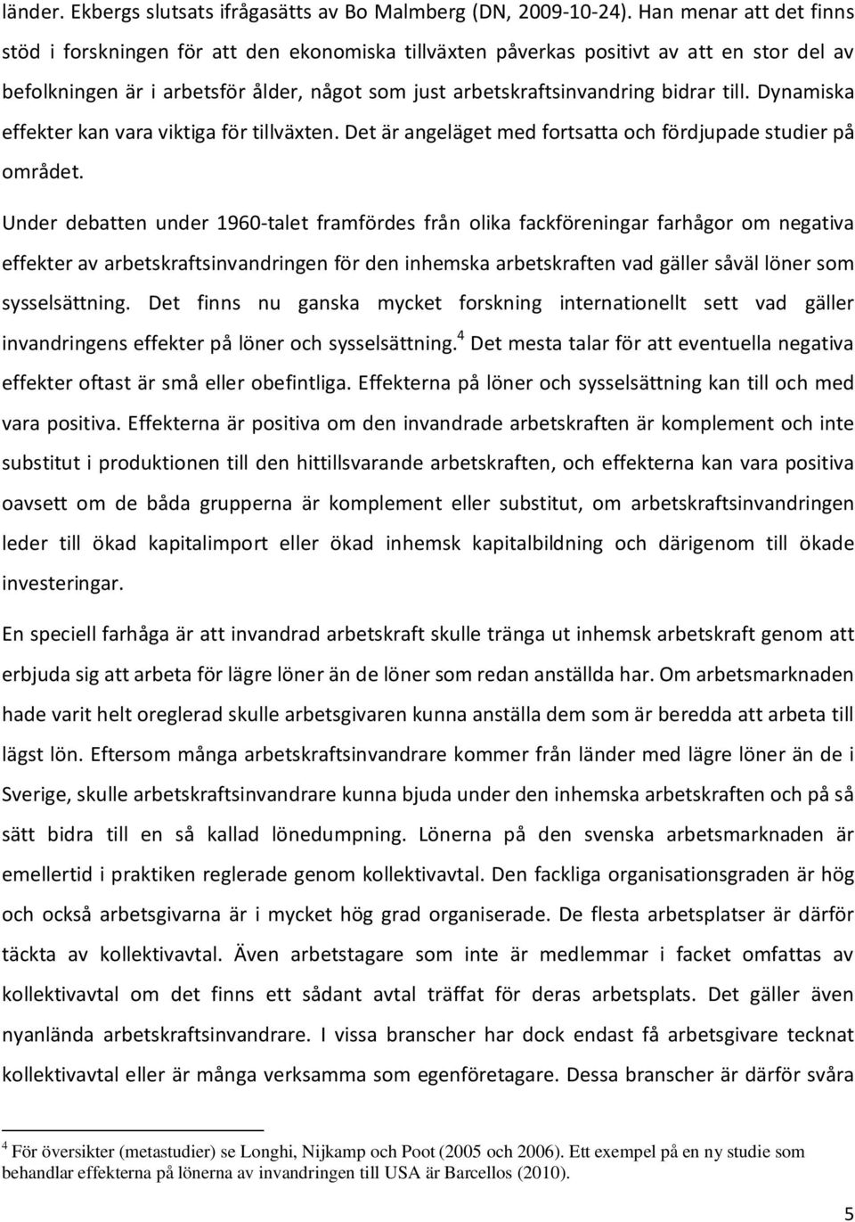 till. Dynamiska effekter kan vara viktiga för tillväxten. Det är angeläget med fortsatta och fördjupade studier på området.