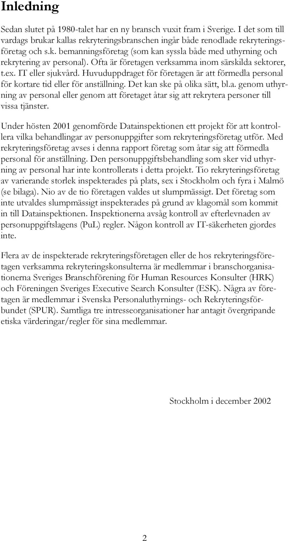 Det kan ske på olika sätt, bl.a. genom uthyrning av personal eller genom att företaget åtar sig att rekrytera personer till vissa tjänster.