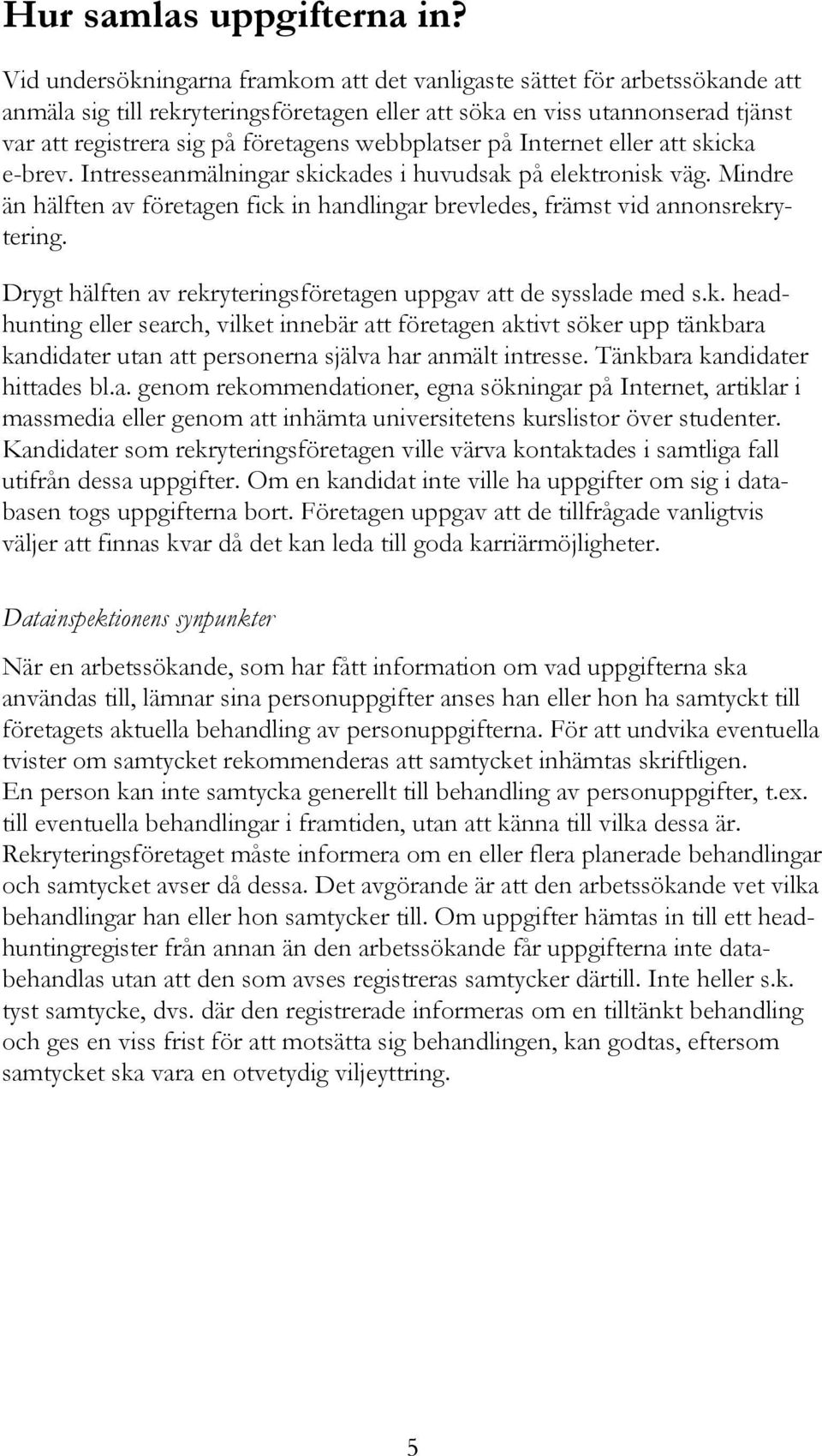 webbplatser på Internet eller att skicka e-brev. Intresseanmälningar skickades i huvudsak på elektronisk väg. Mindre än hälften av företagen fick in handlingar brevledes, främst vid annonsrekrytering.