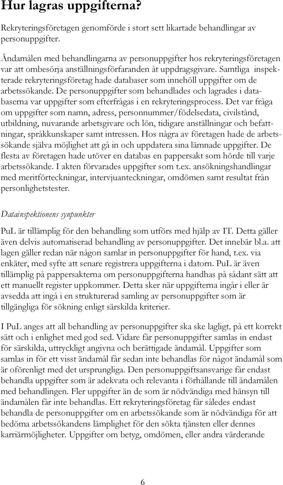 Samtliga inspekterade rekryteringsföretag hade databaser som innehöll uppgifter om de arbetssökande.