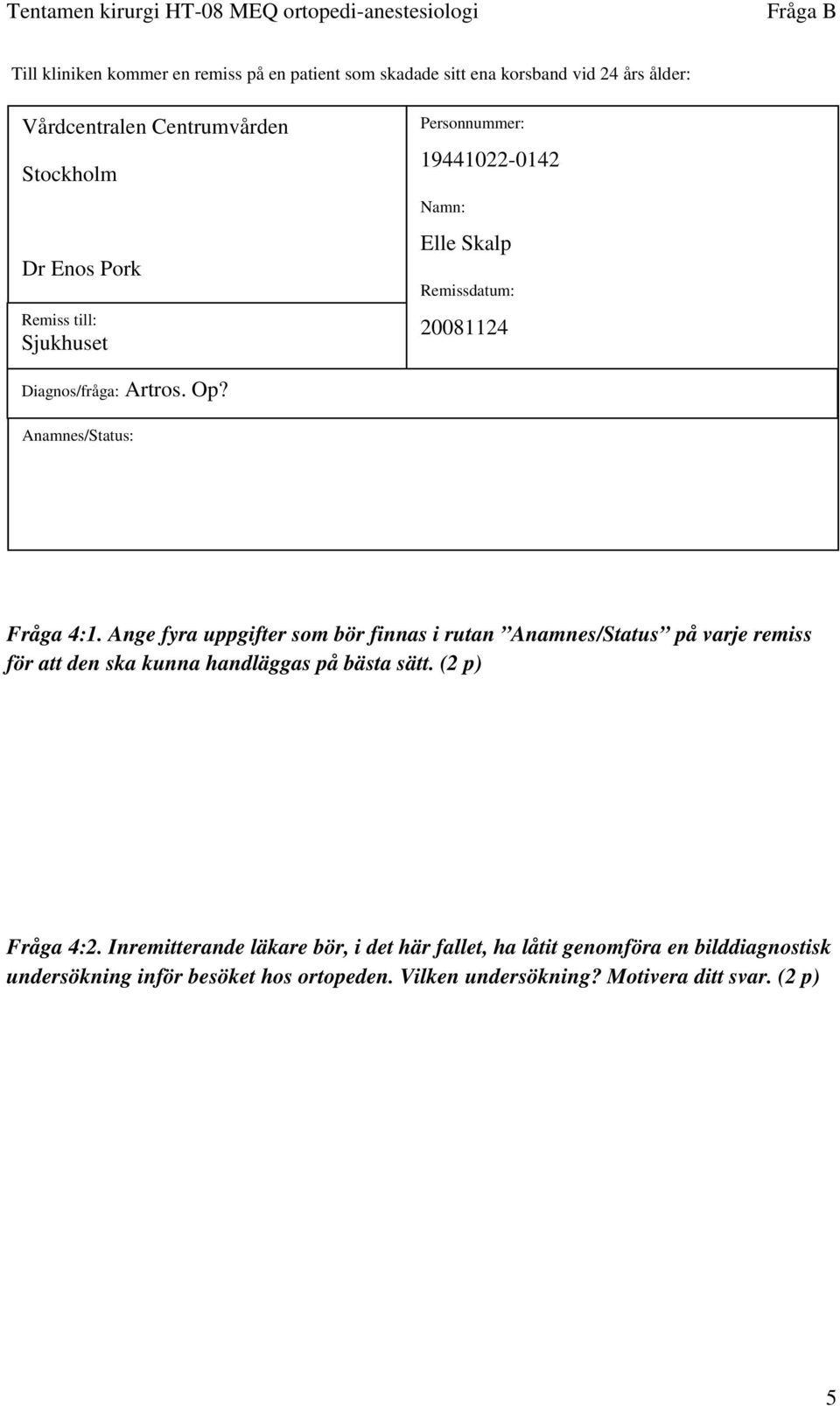 Ange fyra uppgifter som bör finnas i rutan Anamnes/Status på varje remiss för att den ska kunna handläggas på bästa sätt. (2 p) Fråga 4:2.