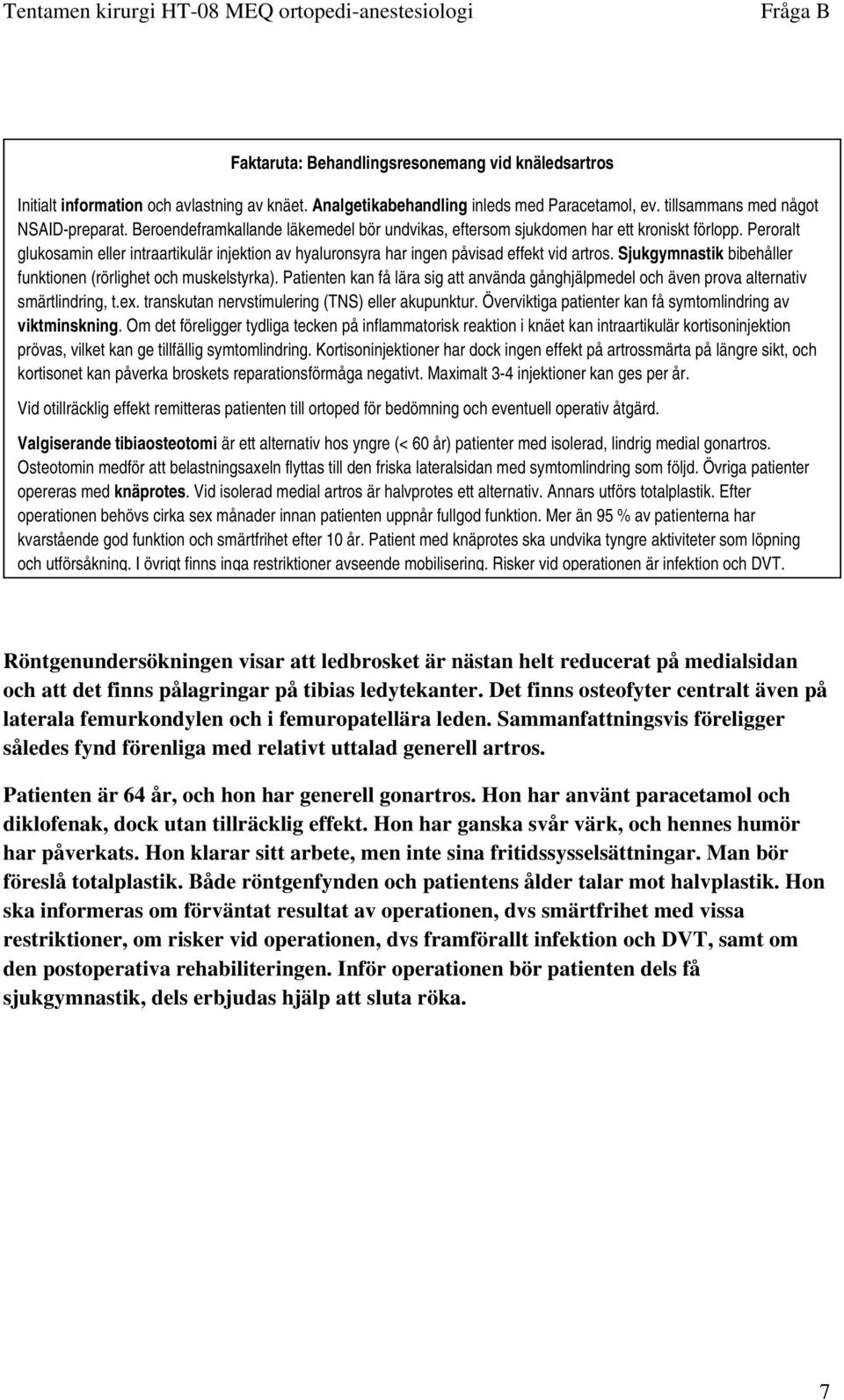 Sjukgymnastik bibehåller funktionen (rörlighet och muskelstyrka). Patienten kan få lära sig att använda gånghjälpmedel och även prova alternativ smärtlindring, t.ex.