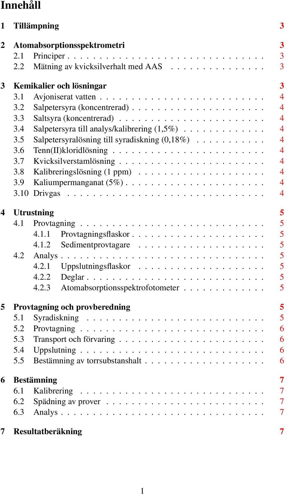 ............ 4 3.5 Salpetersyralösning till syradiskning (0,18%)........... 4 3.6 Tenn(II)kloridlösning........................ 4 3.7 Kvicksilverstamlösning....................... 4 3.8 Kalibreringslösning (1 ppm).