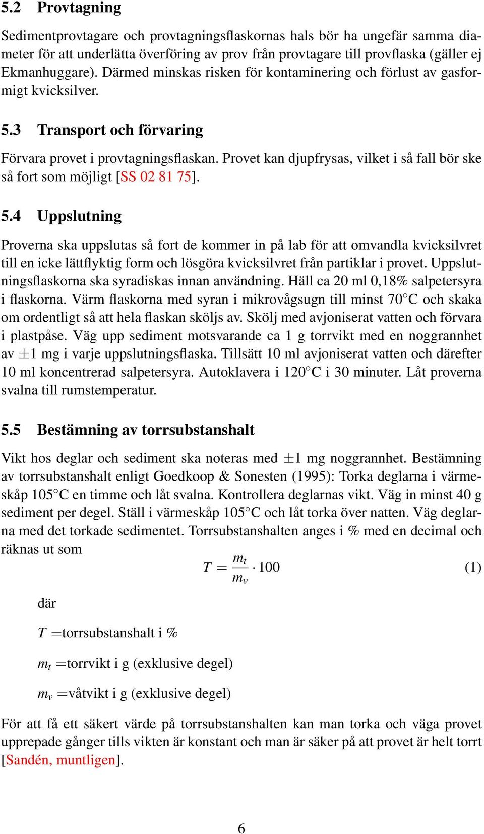 Provet kan djupfrysas, vilket i så fall bör ske så fort som möjligt [SS 02 81 75]. 5.