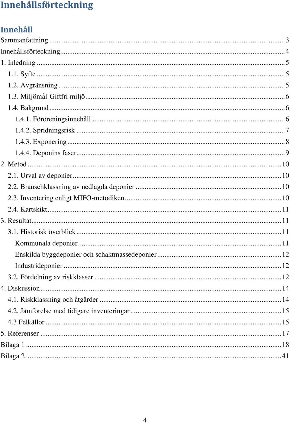 .. 10 2.4. Kartskikt... 11 3. Resultat... 11 3.1. Historisk överblick... 11 Kommunala deponier... 11 Enskilda byggdeponier och schaktmassedeponier... 12 Industrideponier... 12 3.2. Fördelning av riskklasser.