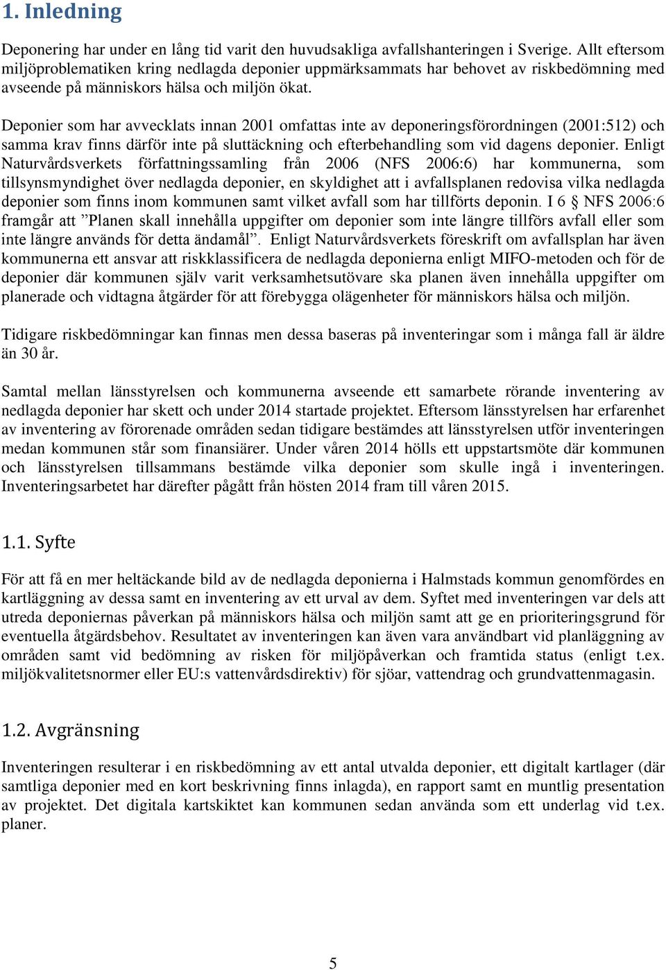 Deponier som har avvecklats innan 2001 omfattas inte av deponeringsförordningen (2001:512) och samma krav finns därför inte på sluttäckning och efterbehandling som vid dagens deponier.