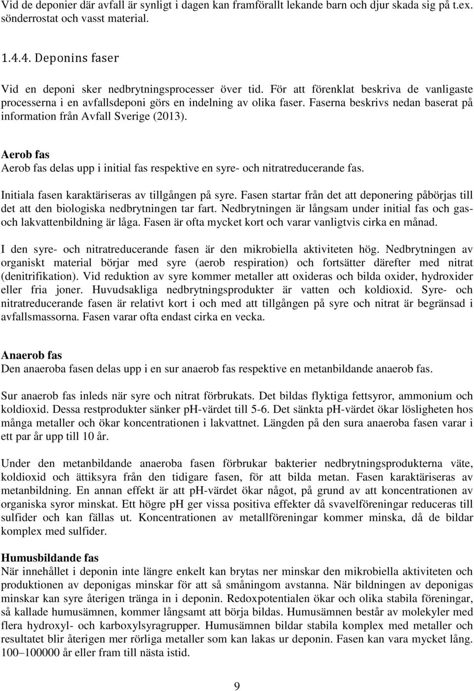 Faserna beskrivs nedan baserat på information från Avfall Sverige (2013). Aerob fas Aerob fas delas upp i initial fas respektive en syre- och nitratreducerande fas.