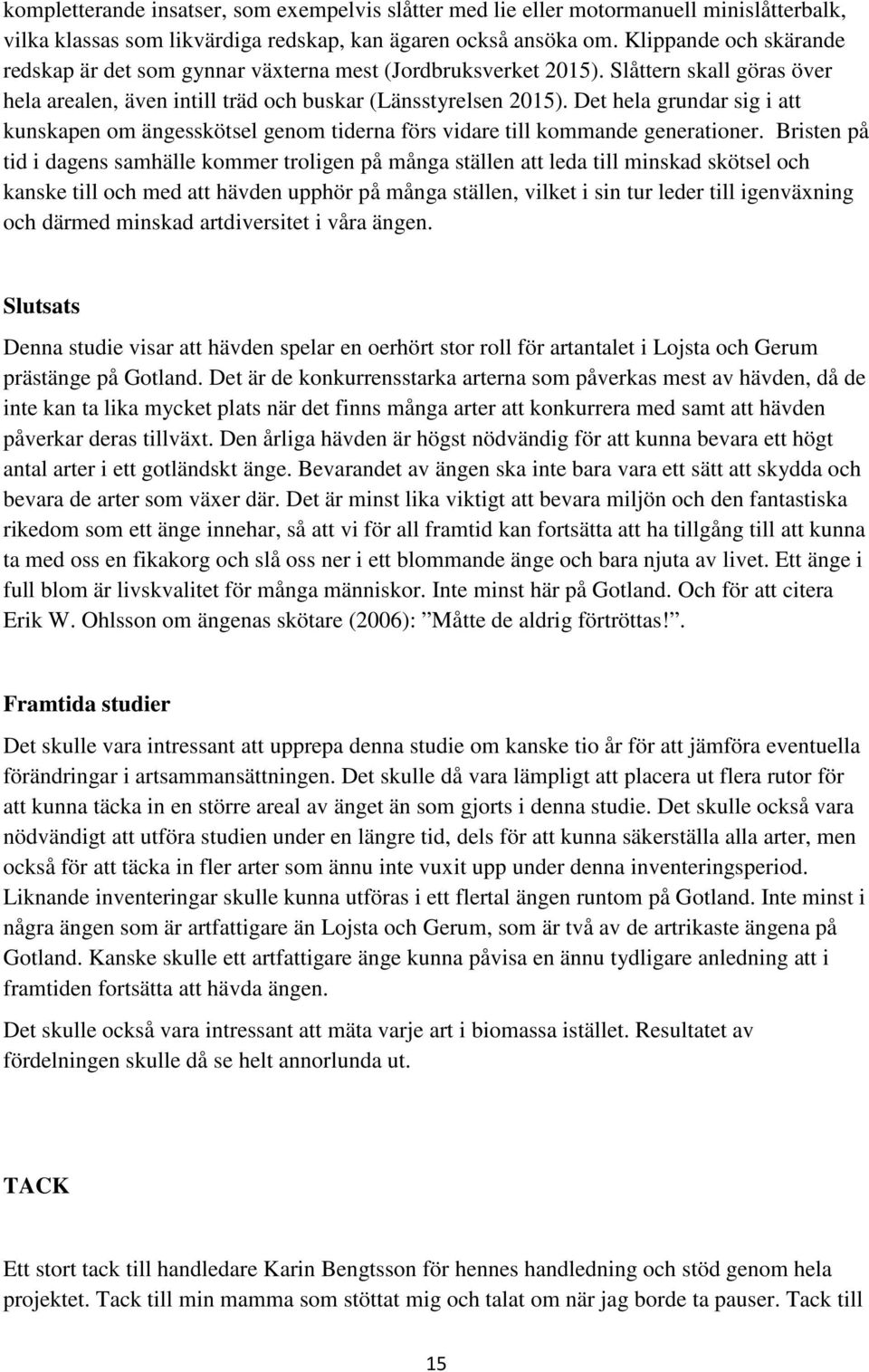 Det hela grundar sig i att kunskapen om ängesskötsel genom tiderna förs vidare till kommande generationer.