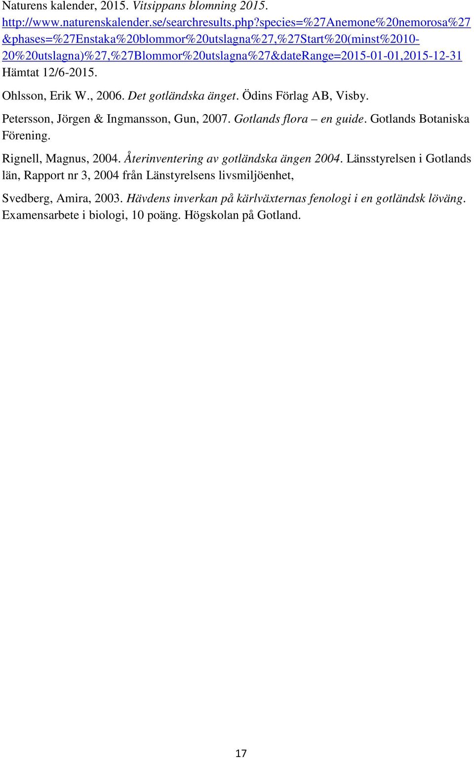 12/6-2015. Ohlsson, Erik W., 2006. Det gotländska änget. Ödins Förlag AB, Visby. Petersson, Jörgen & Ingmansson, Gun, 2007. Gotlands flora en guide. Gotlands Botaniska Förening.