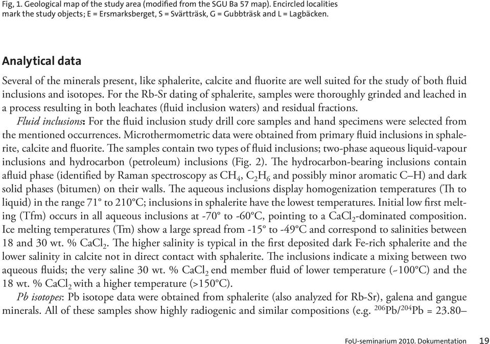 For the Rb-Sr dating of sphalerite, samples were thoroughly grinded and leached in a process resulting in both leachates (fluid inclusion waters) and residual fractions.