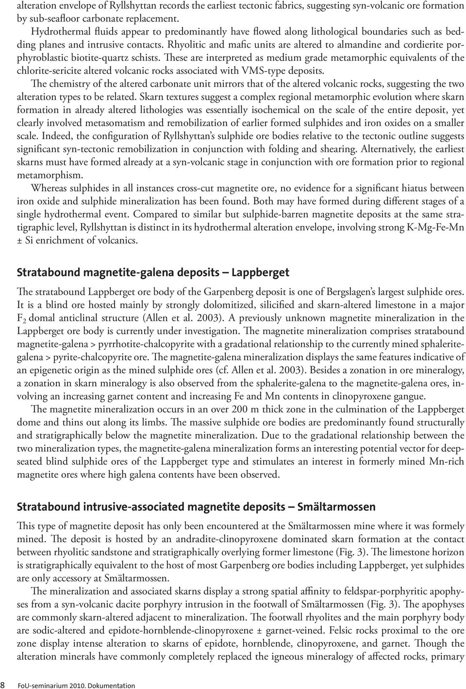 Rhyolitic and mafic units are altered to almandine and cordierite porphyroblastic biotite-quartz schists.