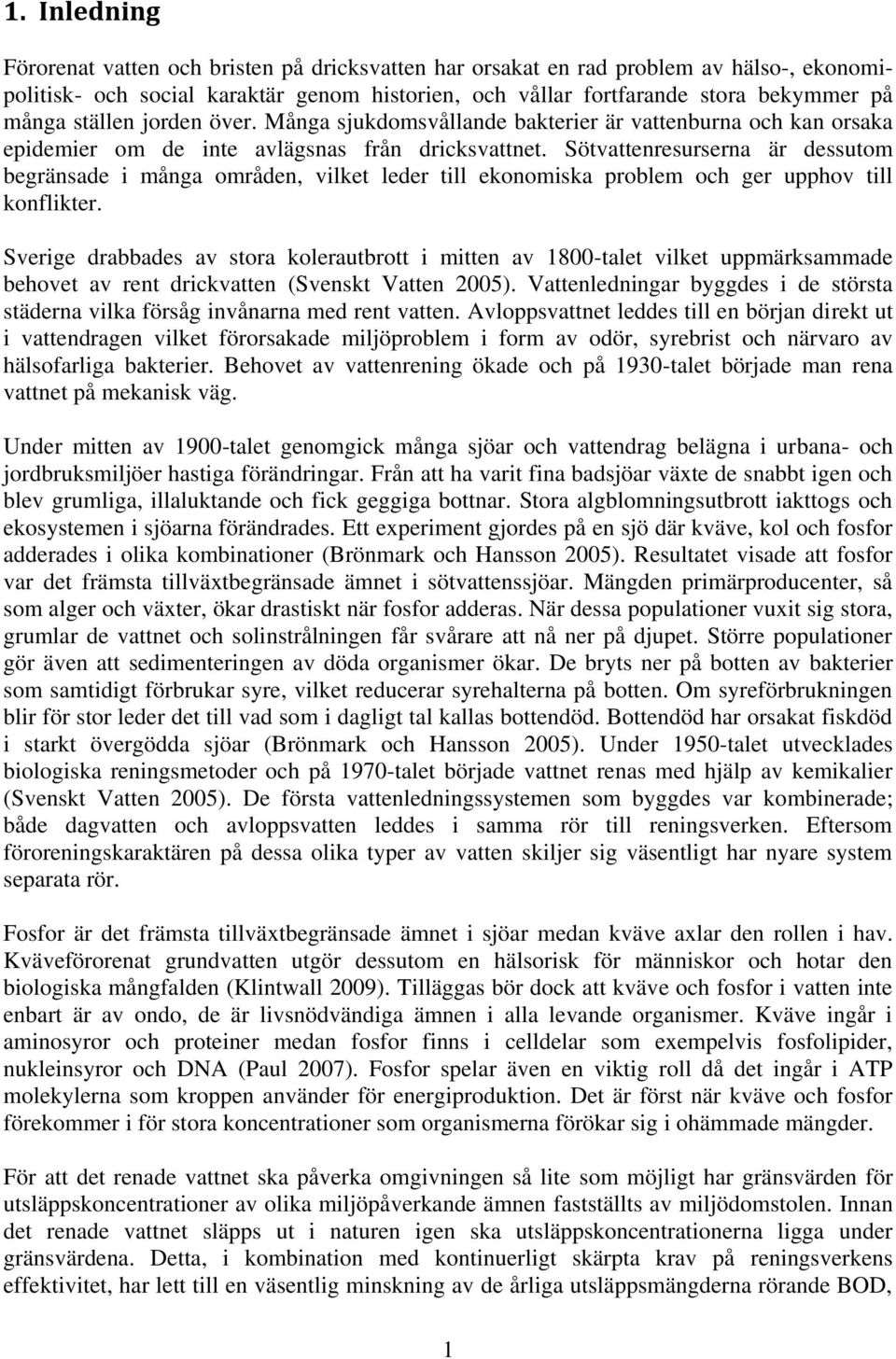 Sötvattenresurserna är dessutom begränsade i många områden, vilket leder till ekonomiska problem och ger upphov till konflikter.