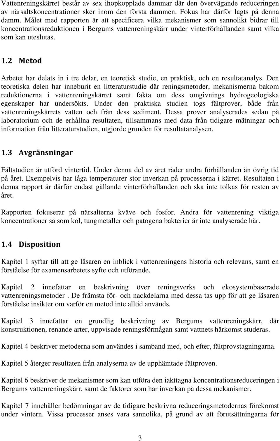 2 Metod Arbetet har delats in i tre delar, en teoretisk studie, en praktisk, och en resultatanalys.