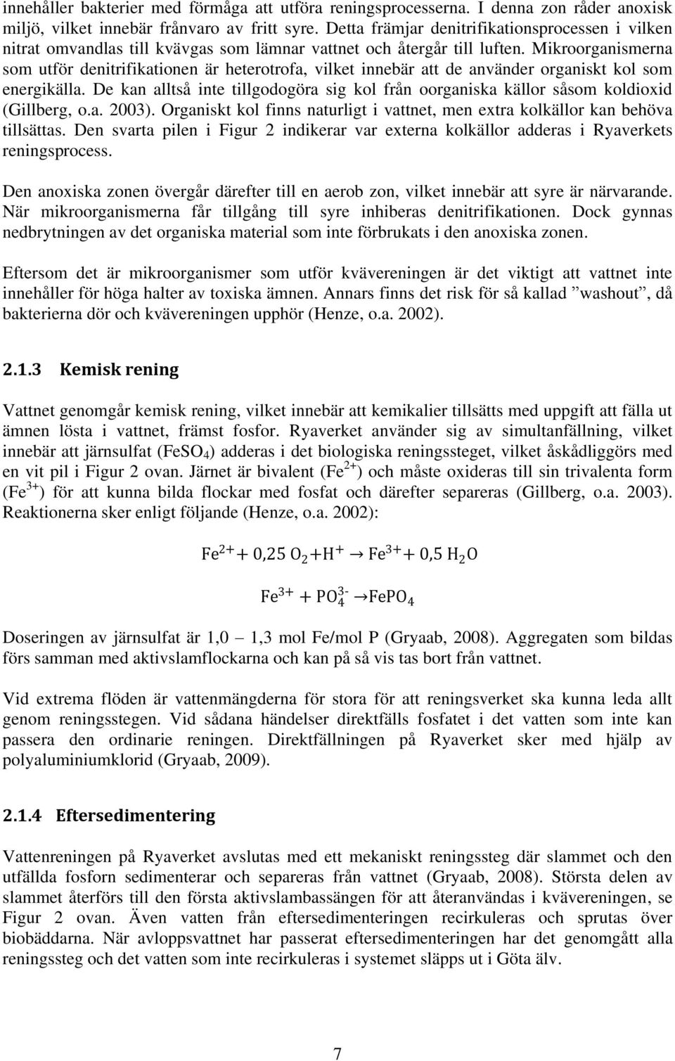 Mikroorganismerna som utför denitrifikationen är heterotrofa, vilket innebär att de använder organiskt kol som energikälla.