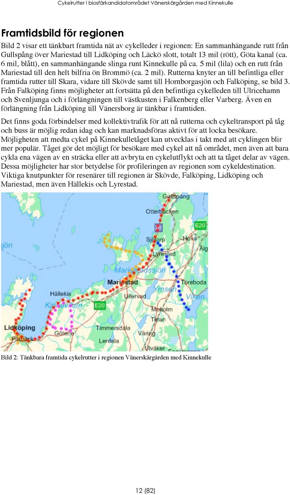 Rutterna knyter an till befintliga eller framtida rutter till Skara, vidare till Skövde samt till Hornborgasjön och Falköping, se bild 3.