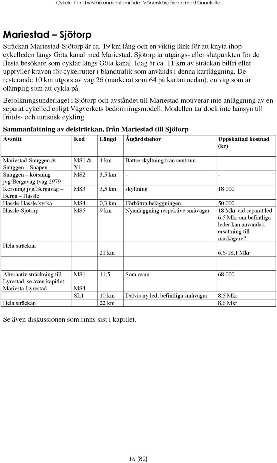 11 km av sträckan bilfri eller uppfyller kraven för cykelrutter i blandtrafik som används i denna kartläggning.