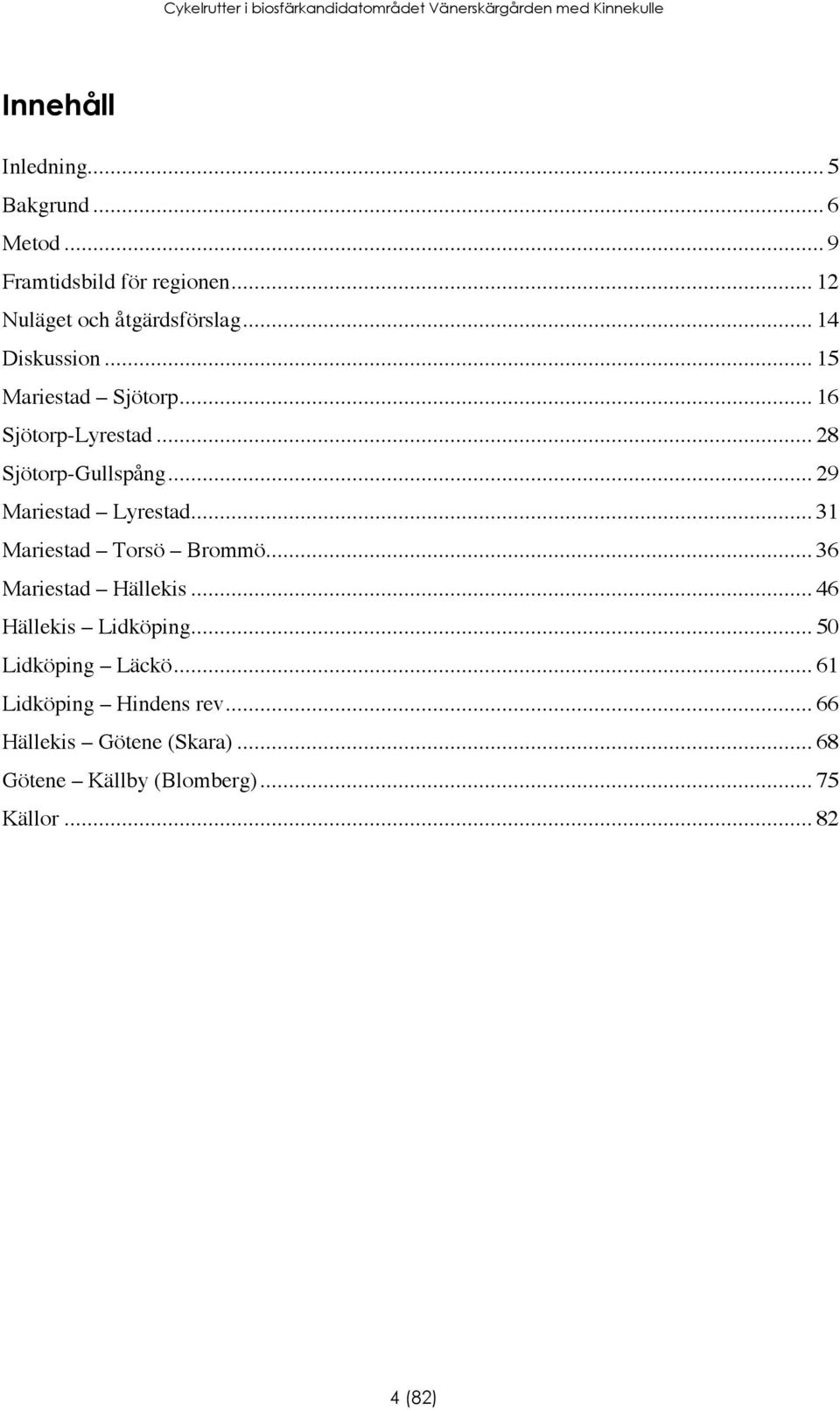 .. 29 Mariestad Lyrestad... 31 Mariestad Torsö Brommö... 36 Mariestad Hällekis... 46 Hällekis Lidköping.