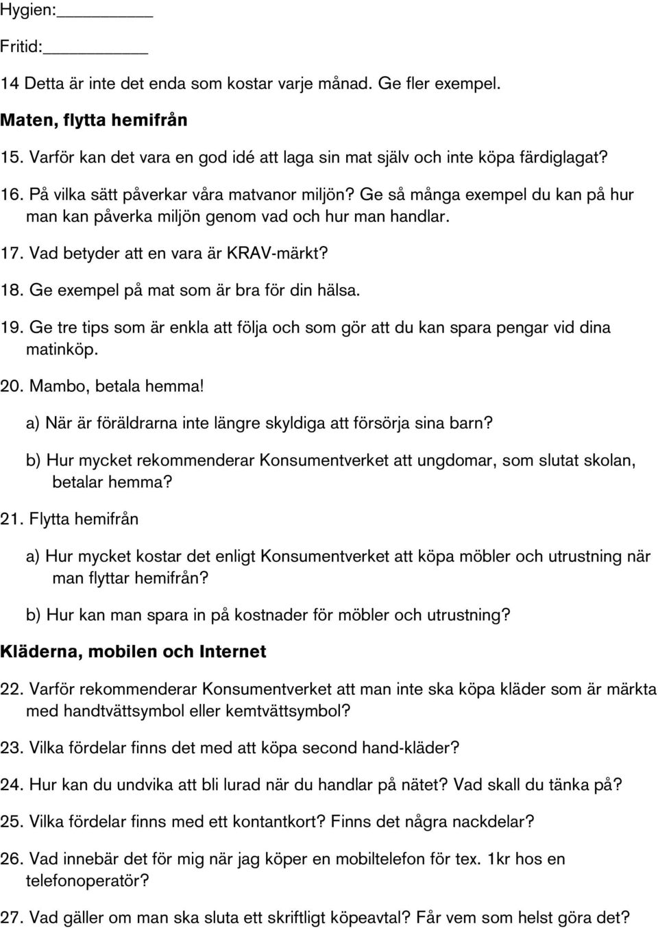 Ge exempel på mat som är bra för din hälsa. 19. Ge tre tips som är enkla att följa och som gör att du kan spara pengar vid dina matinköp. 20. Mambo, betala hemma!